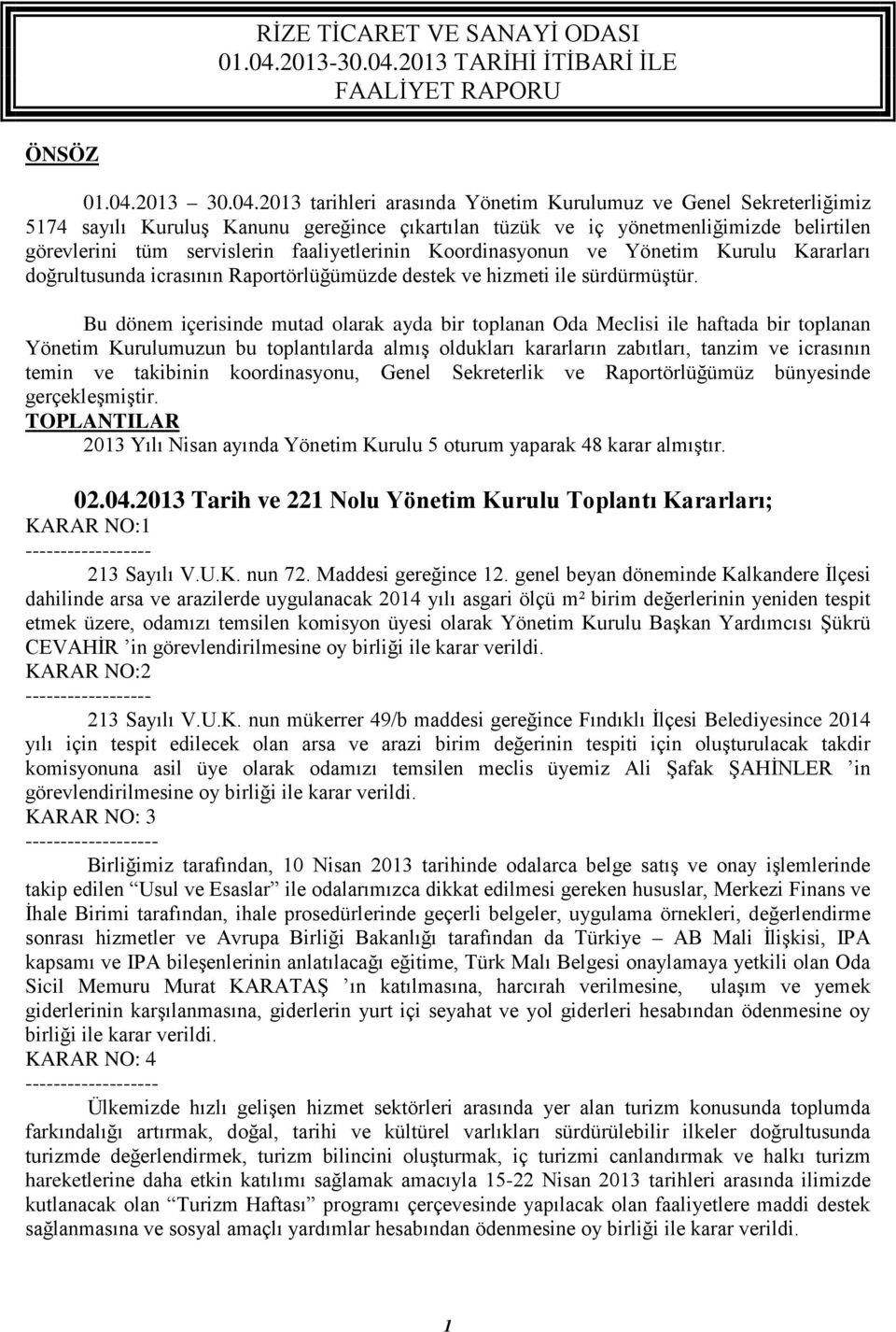 2013 tarihleri arasında Yönetim Kurulumuz ve Genel Sekreterliğimiz 5174 sayılı Kuruluş Kanunu gereğince çıkartılan tüzük ve iç yönetmenliğimizde belirtilen görevlerini tüm servislerin faaliyetlerinin