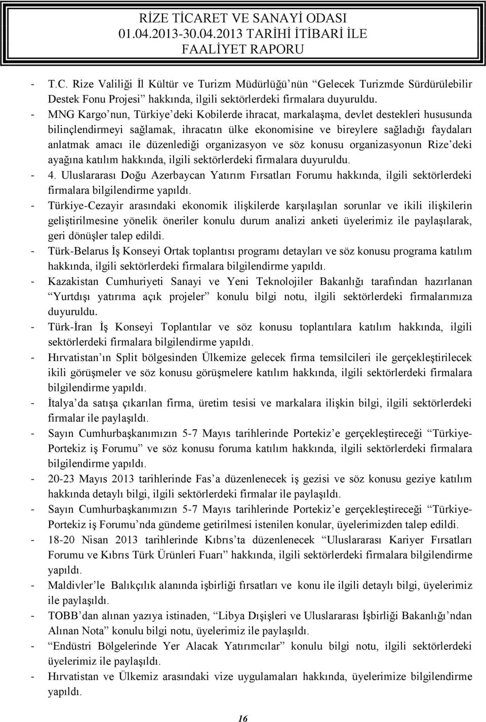 düzenlediği organizasyon ve söz konusu organizasyonun Rize deki ayağına katılım hakkında, ilgili sektörlerdeki firmalara duyuruldu. - 4.