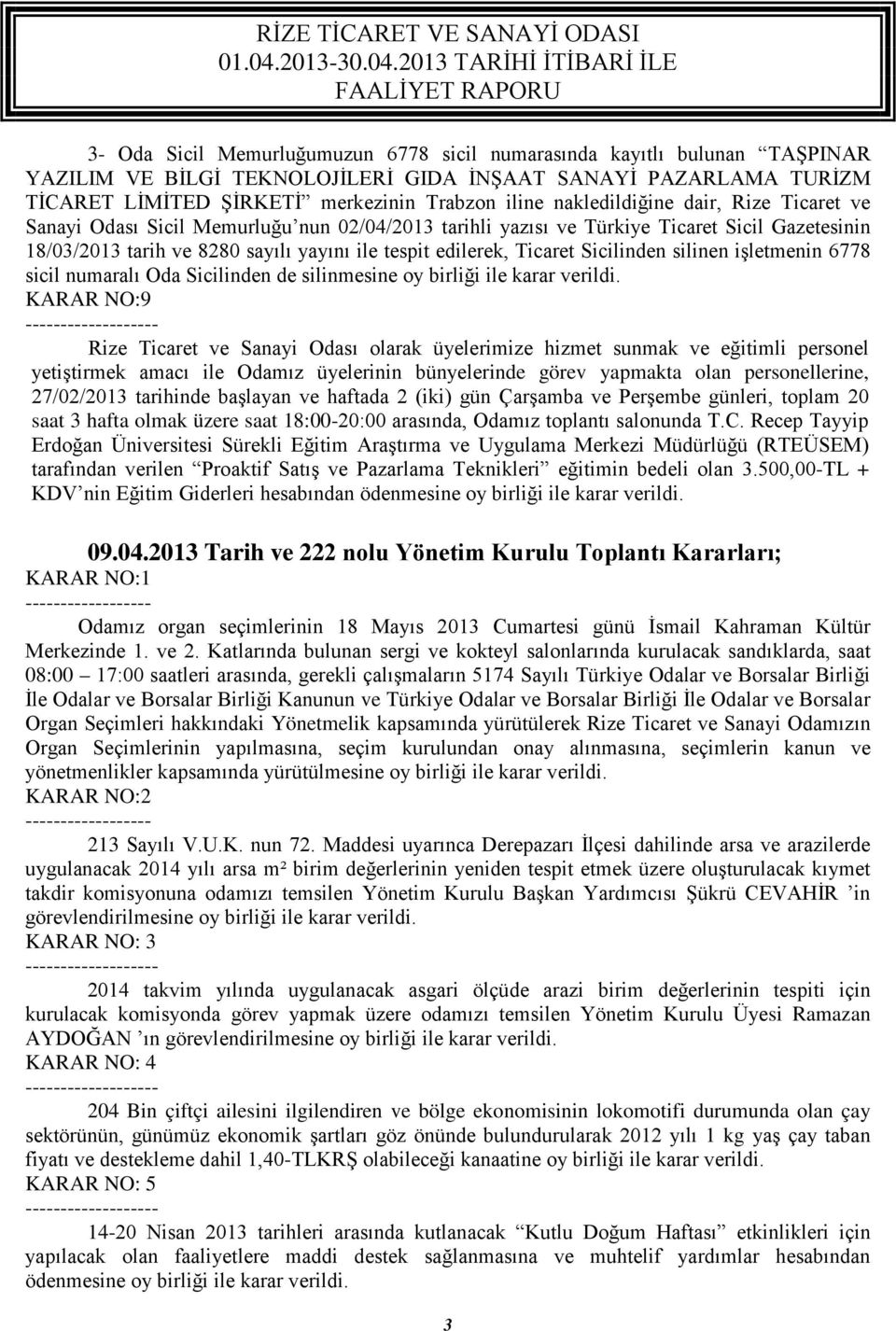 Ticaret Sicilinden silinen işletmenin 6778 sicil numaralı Oda Sicilinden de silinmesine oy birliği ile karar verildi.