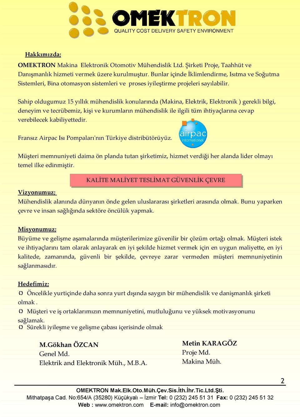 Sahip oldugumuz 15 yıllık mühendislik konularında (Makina, Elektrik, Elektronik ) gerekli bilgi, deneyim ve tecrübemiz, kişi ve kurumların mühendislik ile ilgili tüm ihtiyaçlarına cevap verebilecek