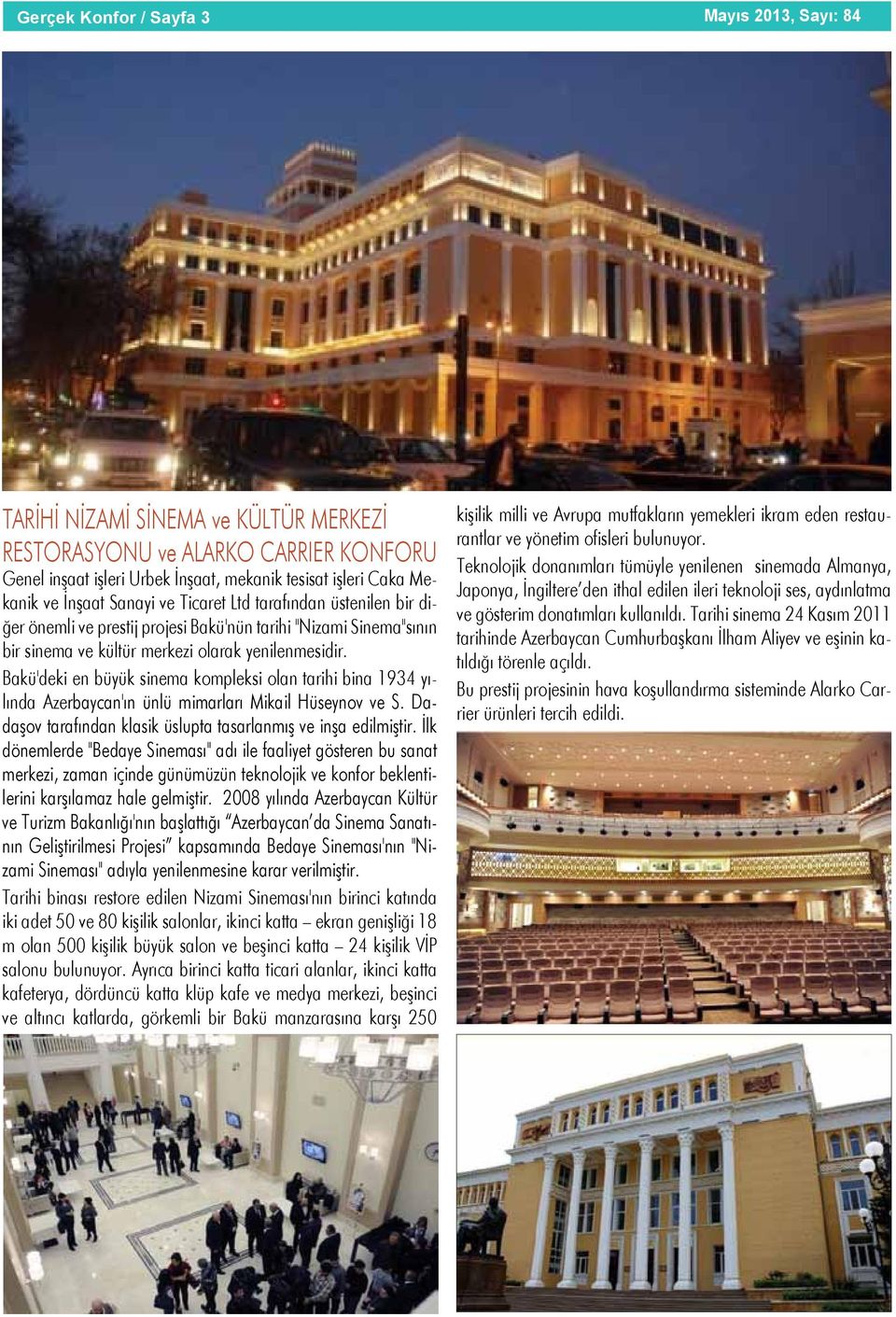 Bakü'deki en büyük sinema kompleksi olan tarihi bina 1934 yılında Azerbaycan'ın ünlü mimarları Mikail Hüseynov ve S. Dadaşov tarafından klasik üslupta tasarlanmış ve inşa edilmiştir.
