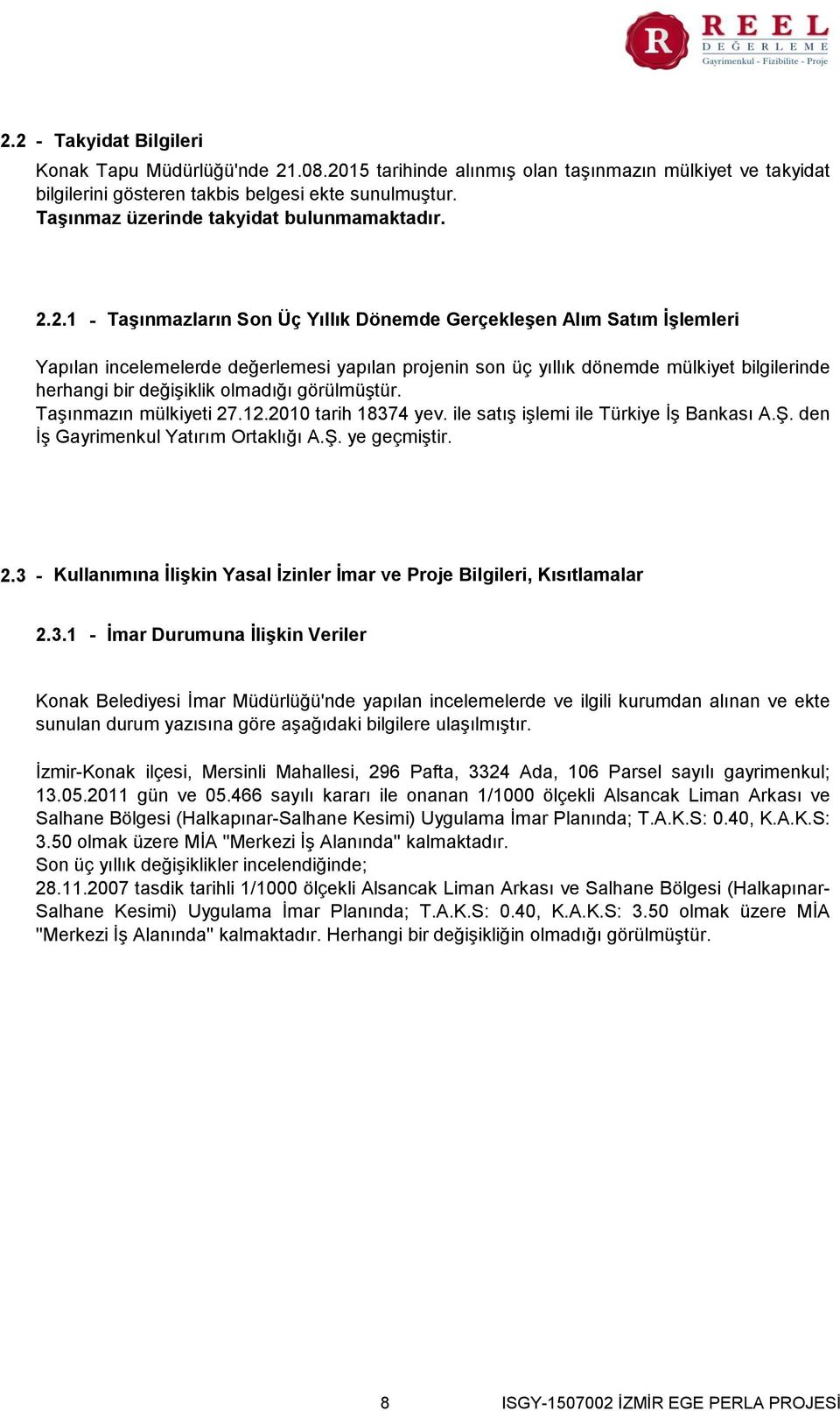 2.1 - Taşınmazların Son Üç Yıllık Dönemde Gerçekleşen Alım Satım İşlemleri Yapılan incelemelerde değerlemesi yapılan projenin son üç yıllık dönemde mülkiyet bilgilerinde herhangi bir değişiklik