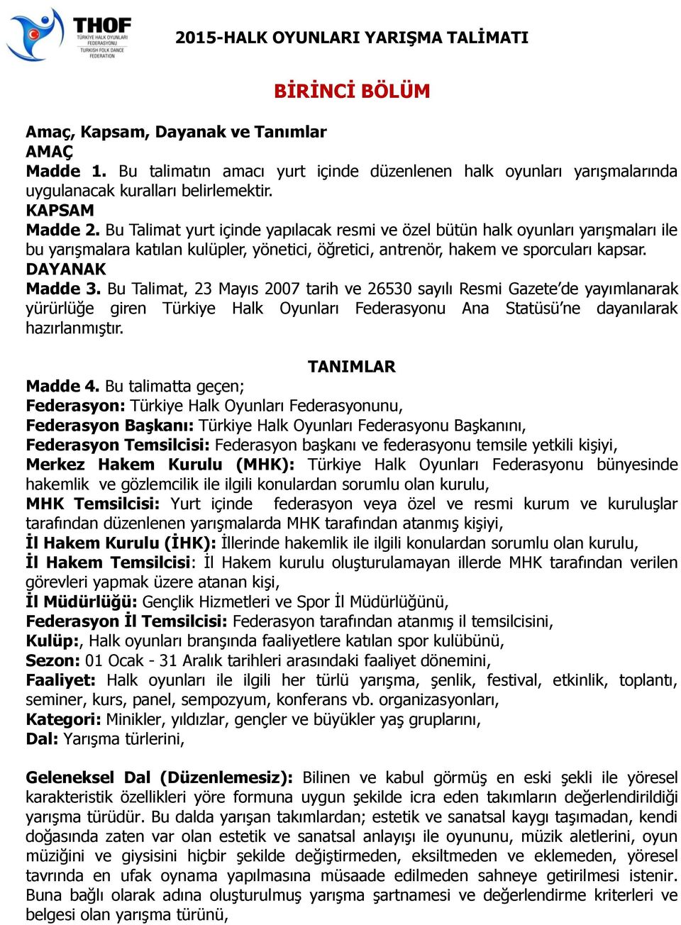 Bu Talimat, 23 Mayıs 2007 tarih ve 26530 sayılı Resmi Gazete de yayımlanarak yürürlüğe giren Türkiye Halk Oyunları Federasyonu Ana Statüsü ne dayanılarak hazırlanmıştır. TANIMLAR Madde 4.