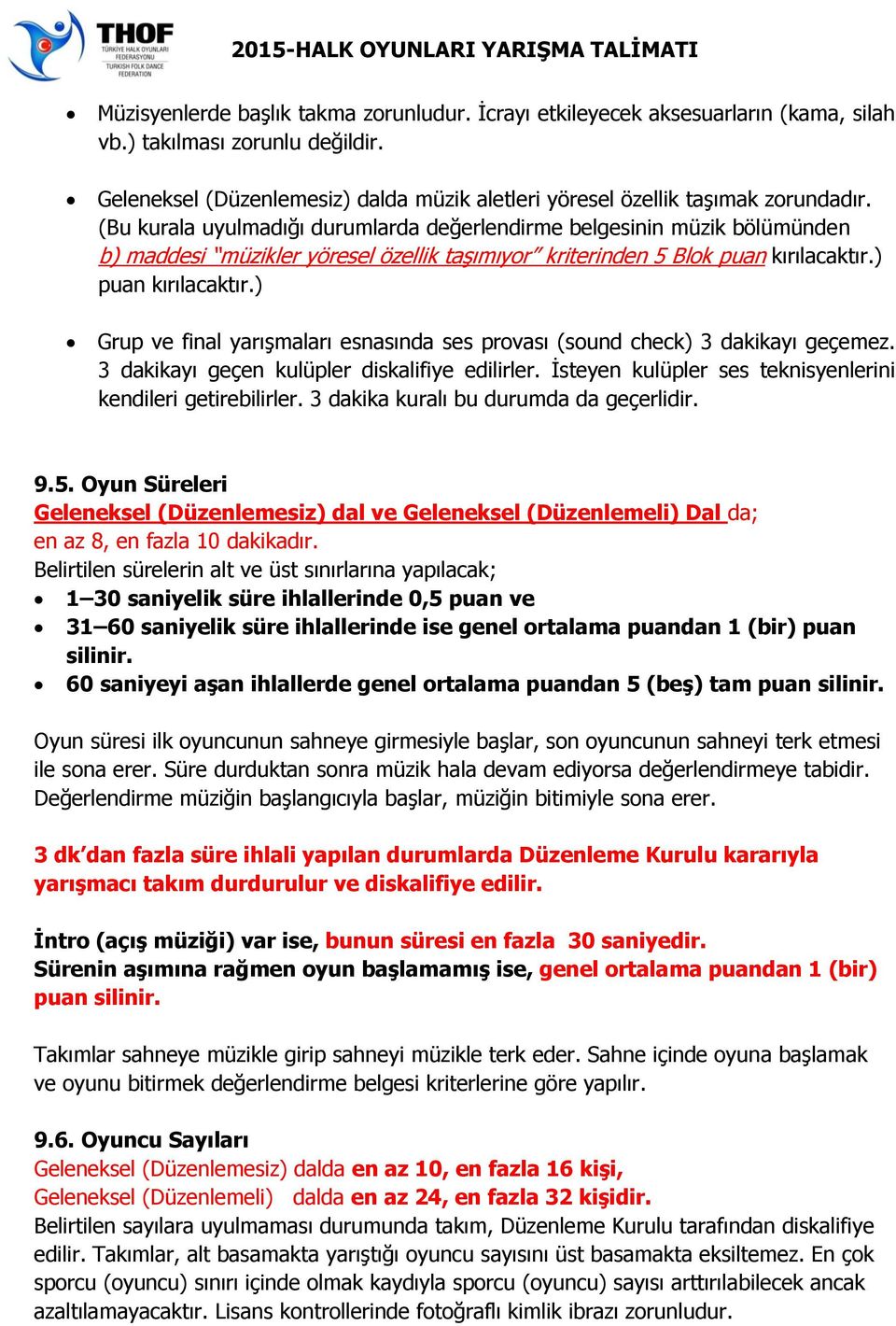 ) Grup ve final yarışmaları esnasında ses provası (sound check) 3 dakikayı geçemez. 3 dakikayı geçen kulüpler diskalifiye edilirler. İsteyen kulüpler ses teknisyenlerini kendileri getirebilirler.