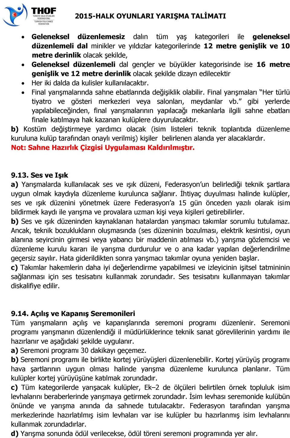 Final yarışmalarında sahne ebatlarında değişiklik olabilir. Final yarışmaları Her türlü tiyatro ve gösteri merkezleri veya salonları, meydanlar vb.