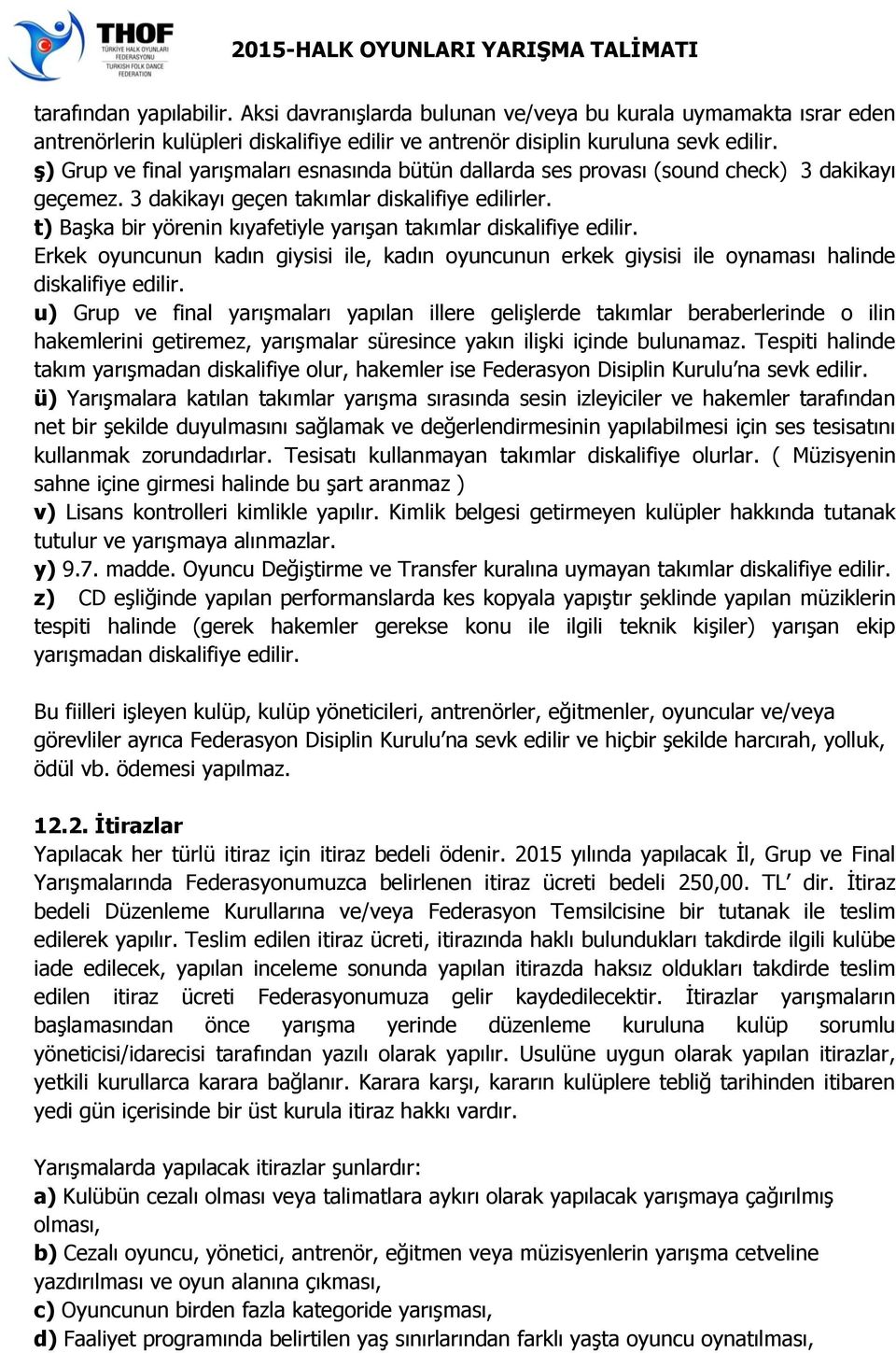 t) Başka bir yörenin kıyafetiyle yarışan takımlar diskalifiye edilir. Erkek oyuncunun kadın giysisi ile, kadın oyuncunun erkek giysisi ile oynaması halinde diskalifiye edilir.