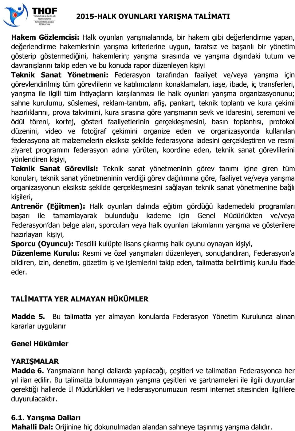 görevlendirilmiş tüm görevlilerin ve katılımcıların konaklamaları, iaşe, ibade, iç transferleri, yarışma ile ilgili tüm ihtiyaçların karşılanması ile halk oyunları yarışma organizasyonunu; sahne