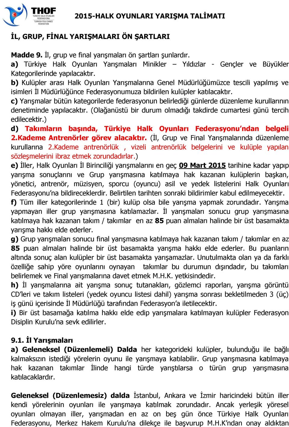 b) Kulüpler arası Halk Oyunları Yarışmalarına Genel Müdürlüğümüzce tescili yapılmış ve isimleri İl Müdürlüğünce Federasyonumuza bildirilen kulüpler katılacaktır.