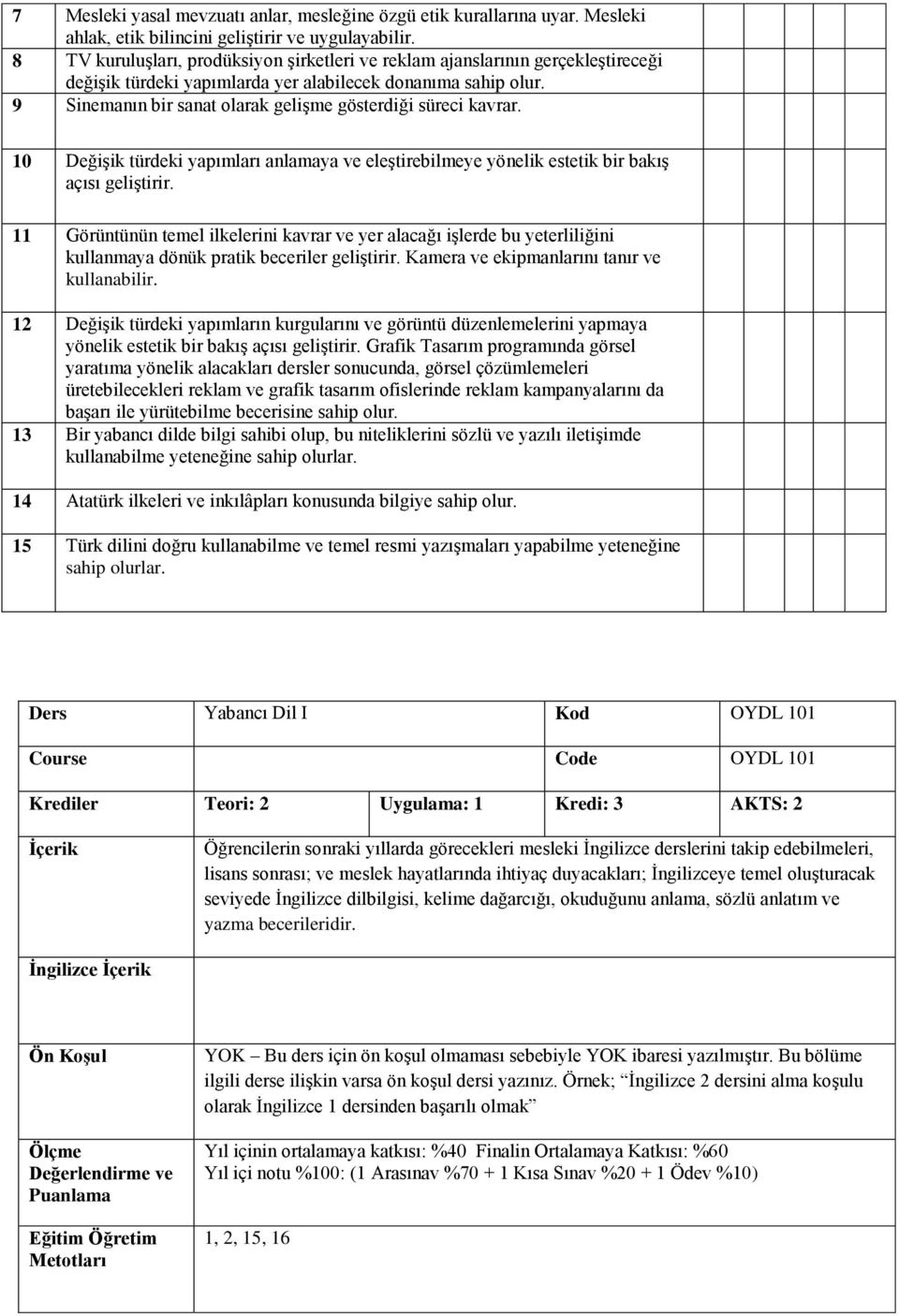 9 Sinemanın bir sanat olarak gelişme gösterdiği süreci kavrar. 10 Değişik türdeki yapımları anlamaya ve eleştirebilmeye yönelik estetik bir bakış açısı geliştirir.