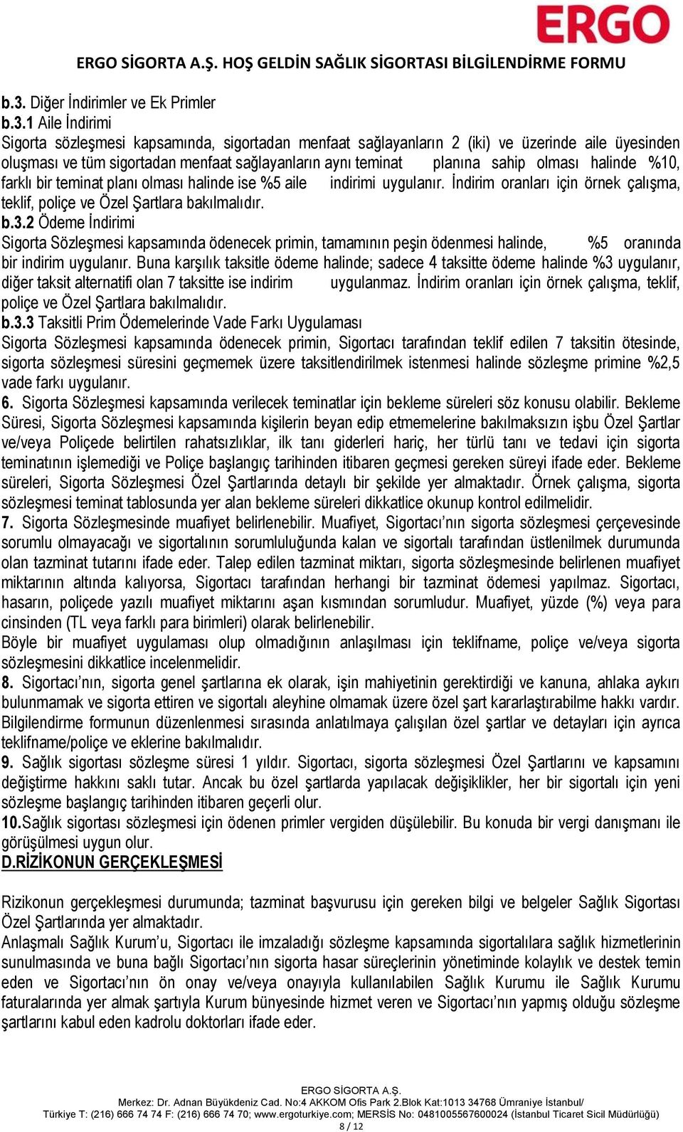 1 Aile İndirimi Sigorta sözleşmesi kapsamında, sigortadan menfaat sağlayanların 2 (iki) ve üzerinde aile üyesinden oluşması ve tüm sigortadan menfaat sağlayanların aynı teminat planına sahip olması