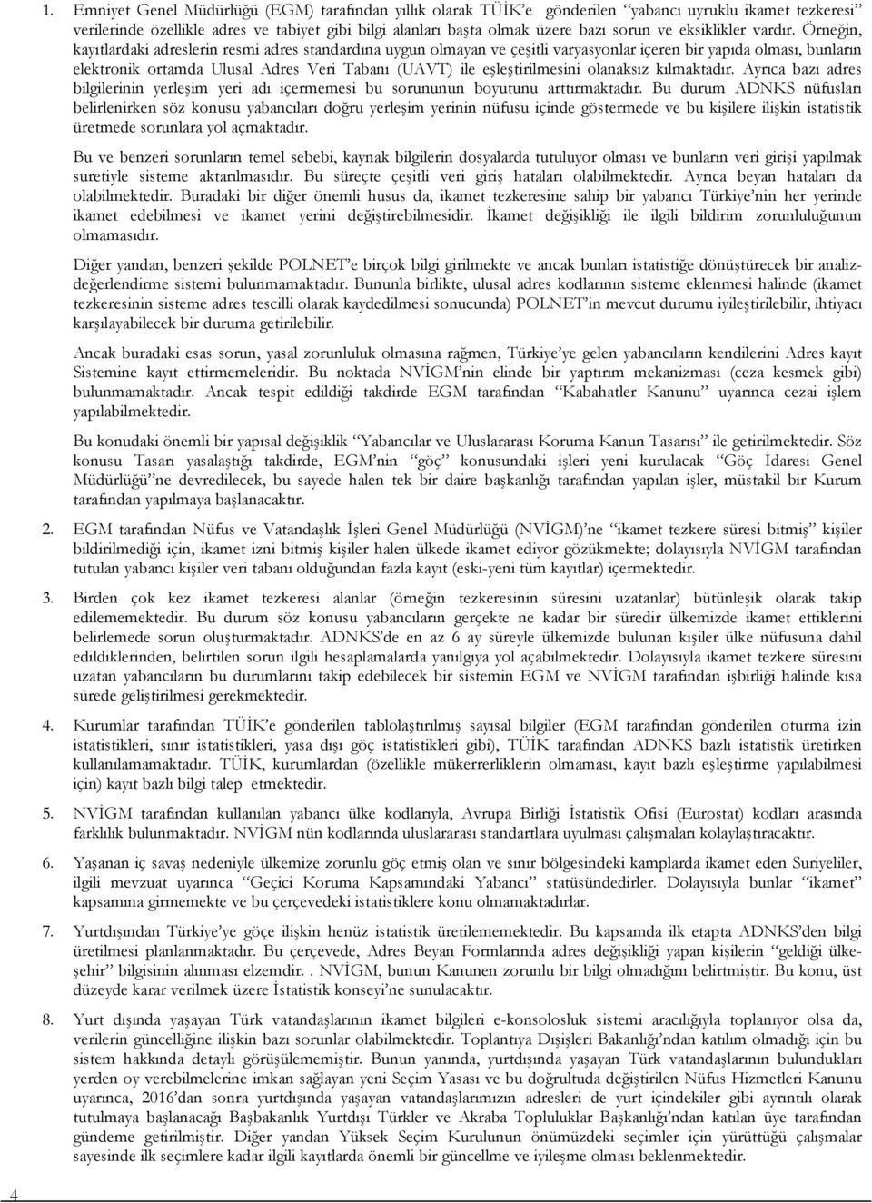 Örneğin, kayıtlardaki adreslerin resmi adres standardına uygun olmayan ve çeşitli varyasyonlar içeren bir yapıda olması, bunların elektronik ortamda Ulusal Adres Veri Tabanı (UAVT) ile