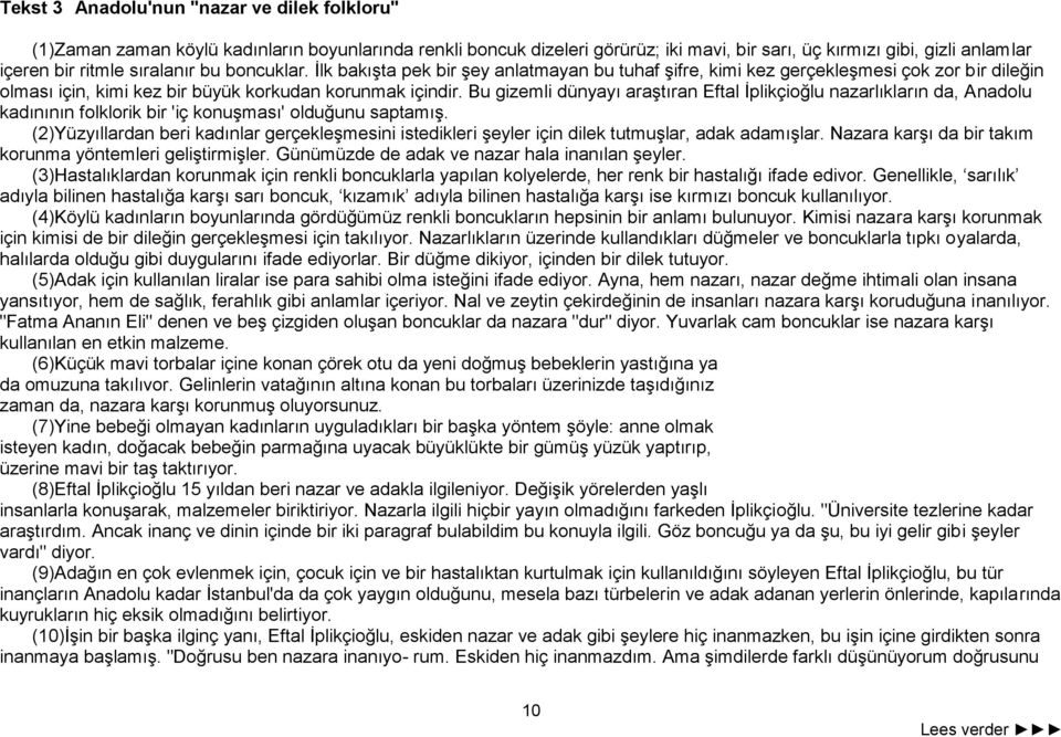 Bu gizemli dünyayı araştıran Eftal İplikçioğlu nazarlıkların da, Anadolu kadınının folklorik bir 'iç konuşması' olduğunu saptamış.