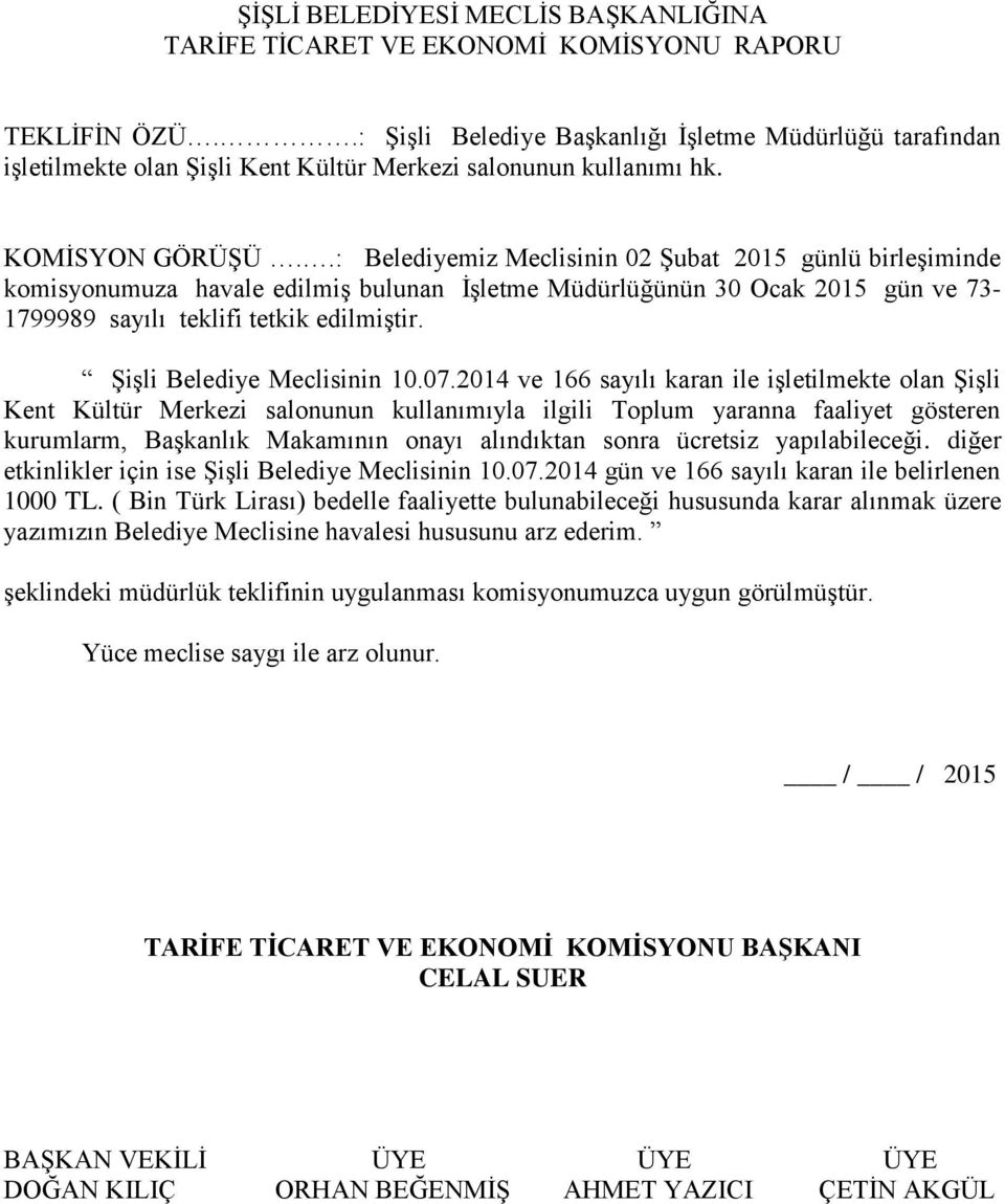 2014 ve 166 sayılı karan ile işletilmekte olan Şişli Kent Kültür Merkezi salonunun kullanımıyla ilgili Toplum yaranna faaliyet gösteren kurumlarm, Başkanlık Makamının onayı alındıktan sonra ücretsiz