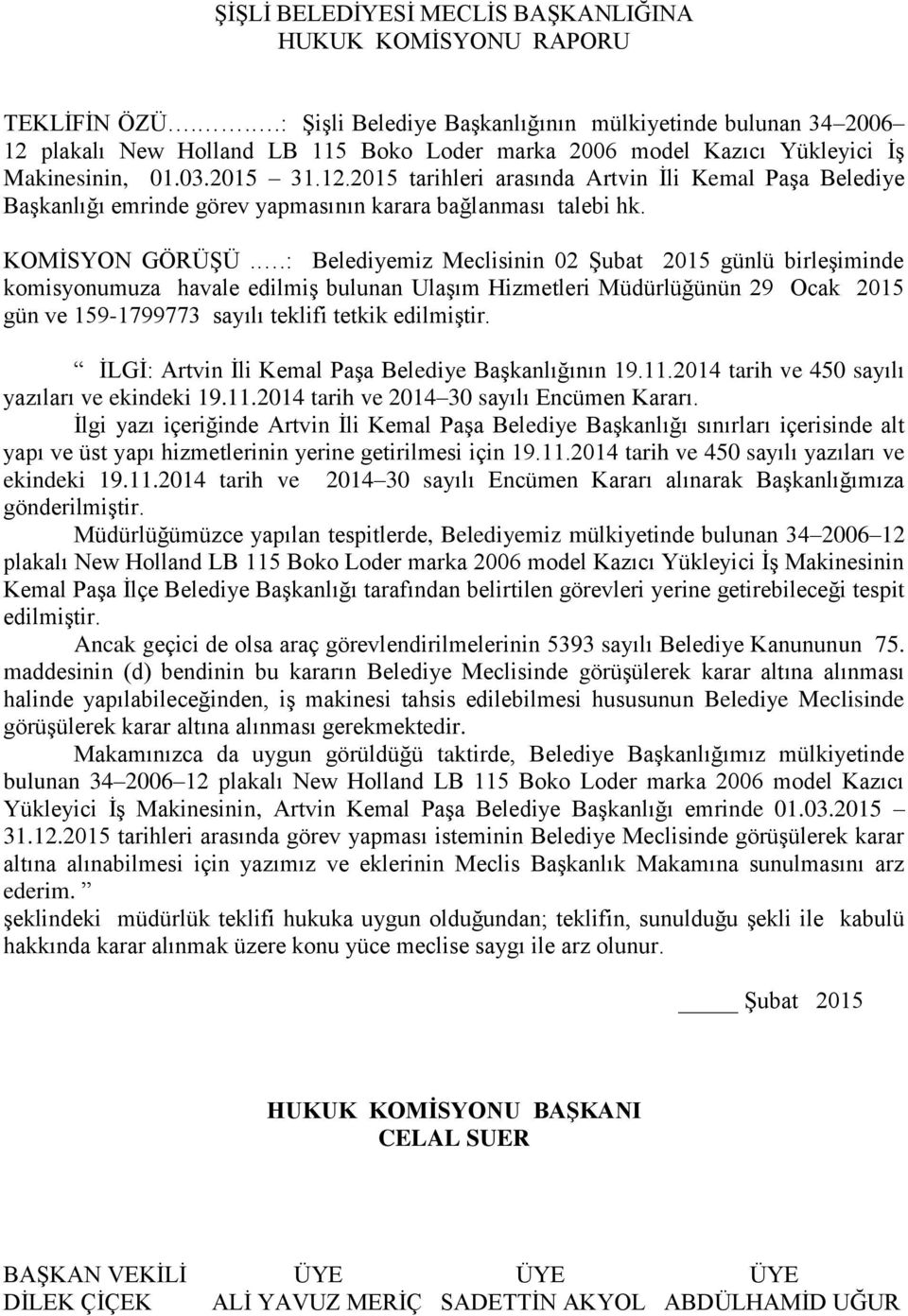 .: Belediyemiz Meclisinin 02 Şubat 2015 günlü birleşiminde komisyonumuza havale edilmiş bulunan Ulaşım Hizmetleri Müdürlüğünün 29 Ocak 2015 gün ve 159-1799773 sayılı teklifi tetkik edilmiştir.