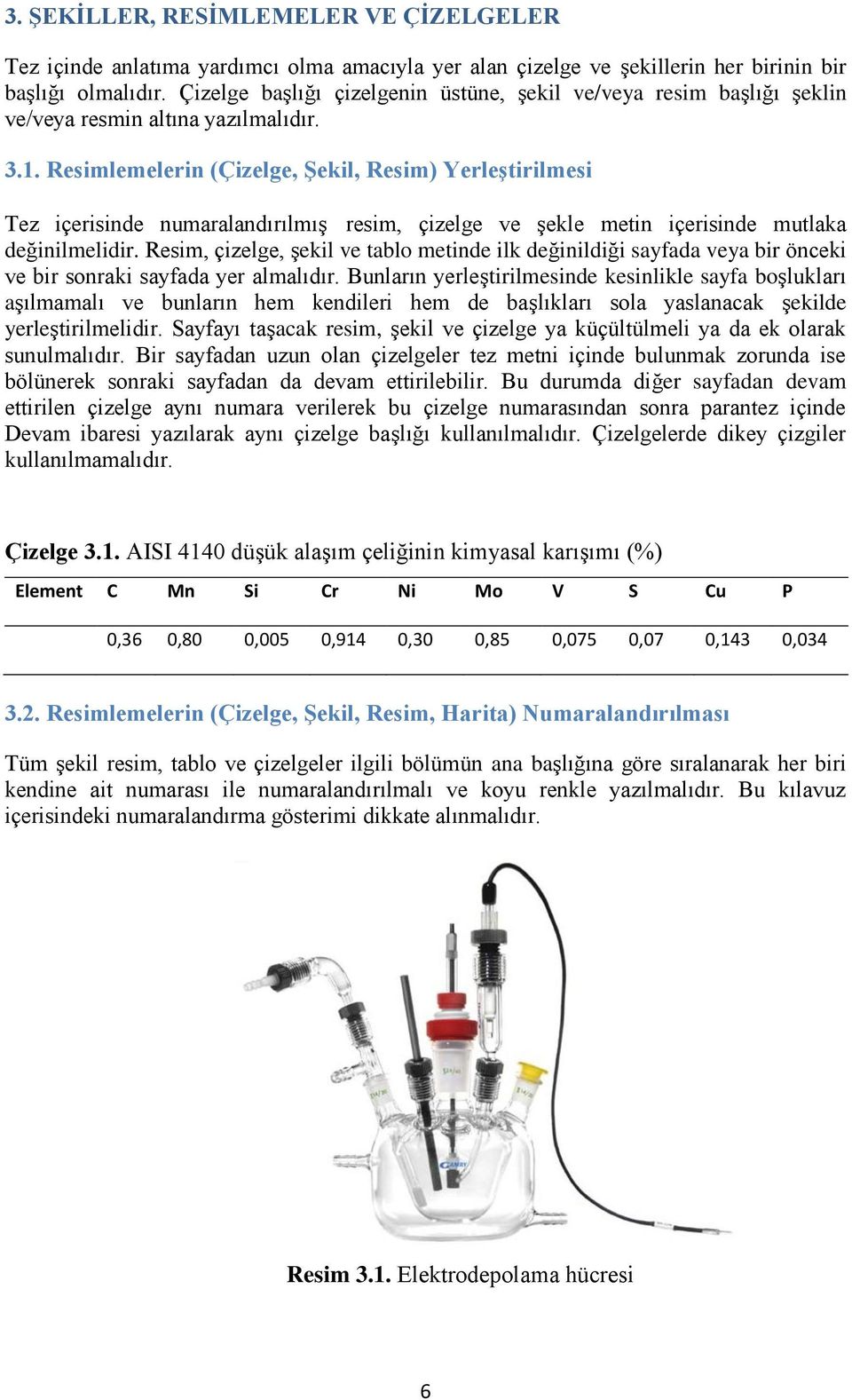 Resimlemelerin (Çizelge, Şekil, Resim) Yerleştirilmesi Tez içerisinde numaralandırılmış resim, çizelge ve şekle metin içerisinde mutlaka değinilmelidir.