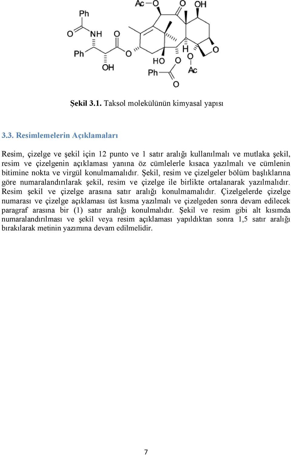 3. Resimlemelerin Açıklamaları Resim, çizelge ve şekil için 12 punto ve 1 satır aralığı kullanılmalı ve mutlaka şekil, resim ve çizelgenin açıklaması yanına öz cümlelerle kısaca yazılmalı ve cümlenin