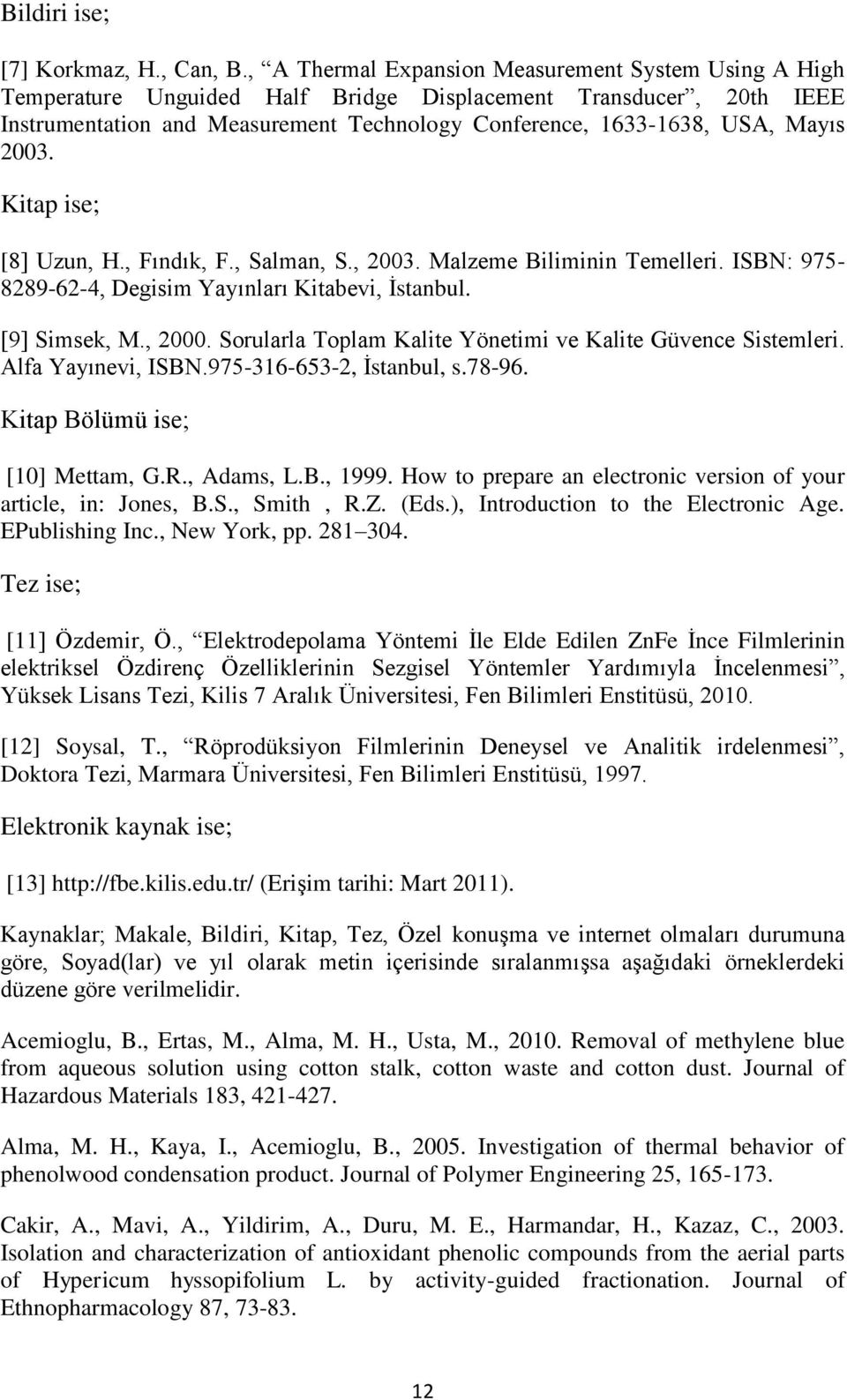 2003. Kitap ise; [8] Uzun, H., Fındık, F., Salman, S., 2003. Malzeme Biliminin Temelleri. ISBN: 975-8289-62-4, Degisim Yayınları Kitabevi, İstanbul. [9] Simsek, M., 2000.