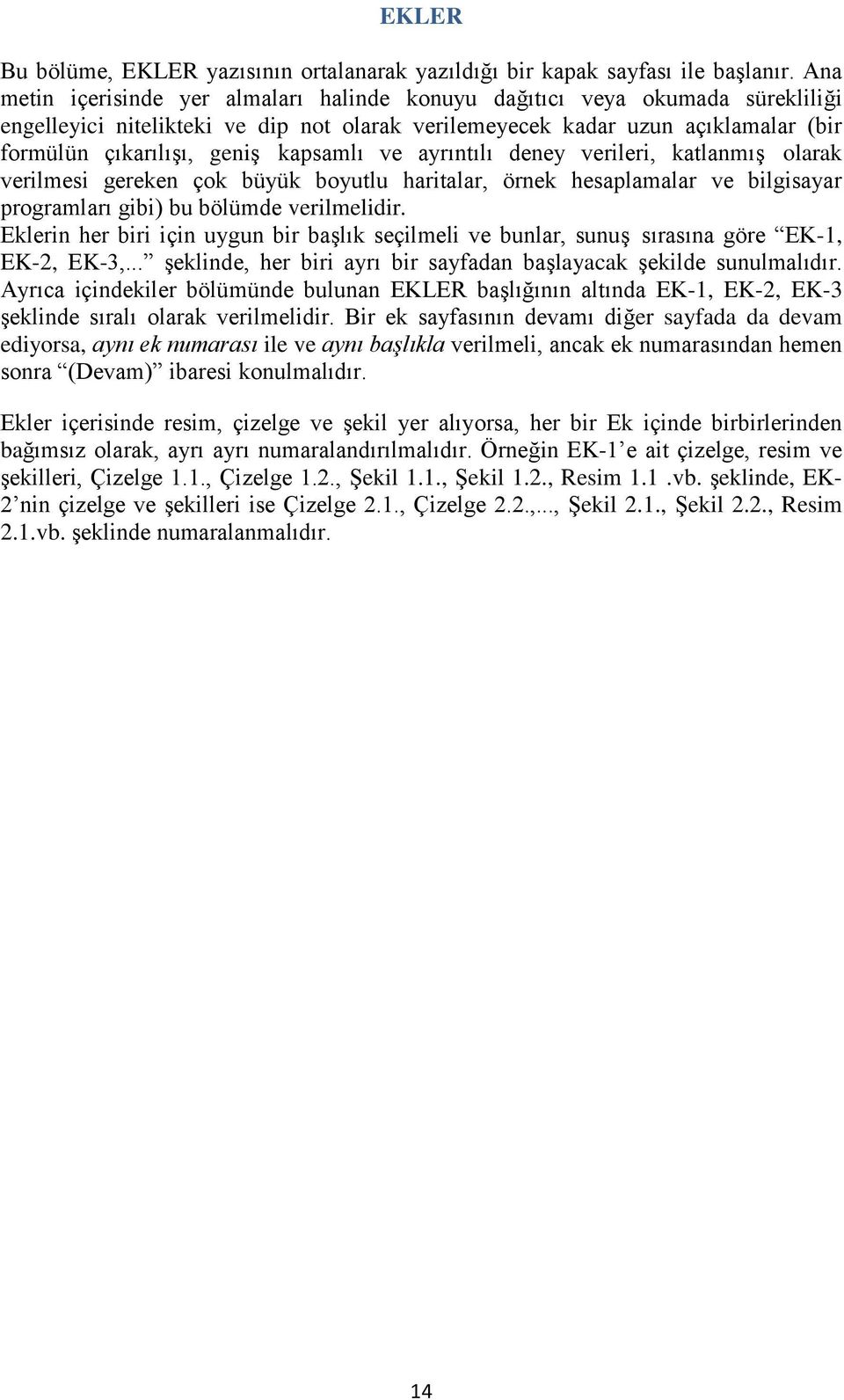 kapsamlı ve ayrıntılı deney verileri, katlanmış olarak verilmesi gereken çok büyük boyutlu haritalar, örnek hesaplamalar ve bilgisayar programları gibi) bu bölümde verilmelidir.