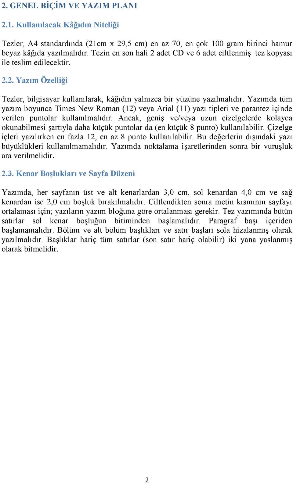 Yazımda tüm yazım boyunca Times New Roman (12) veya Arial (11) yazı tipleri ve parantez içinde verilen puntolar kullanılmalıdır.