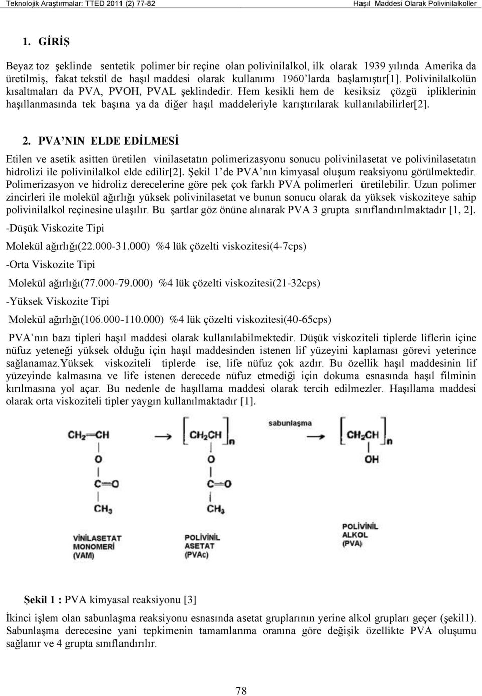 Polivinilalkolün kısaltmaları da PVA, PVOH, PVAL şeklindedir.