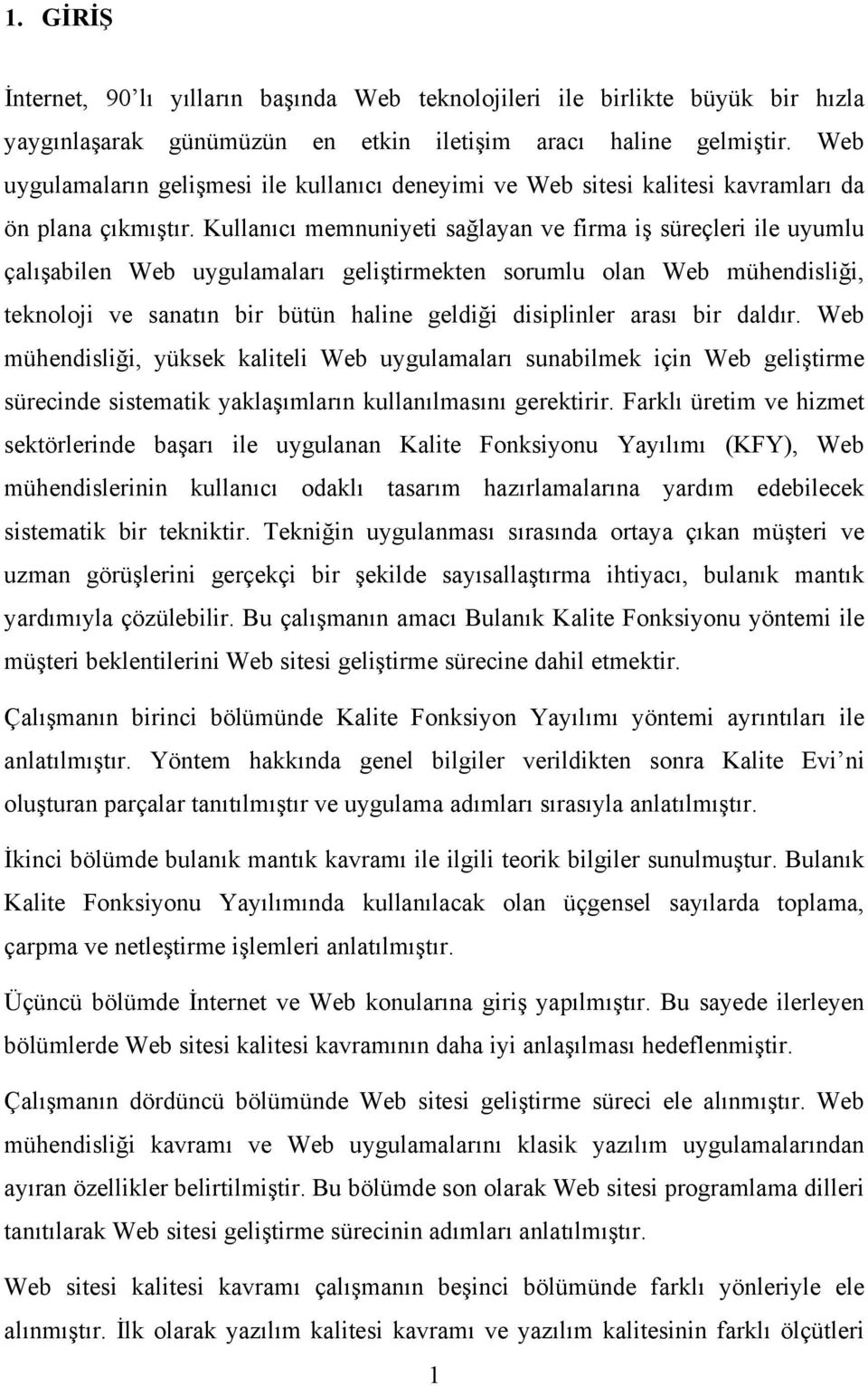 Kullnıcı memnuniyeti sğlyn ve firm iş süreçleri ile uyumlu çlışbilen Web uygulmlrı geliştirmekten sorumlu oln Web mühendisliği, teknoloji ve sntın bir bütün hline geldiği disiplinler rsı bir dldır.