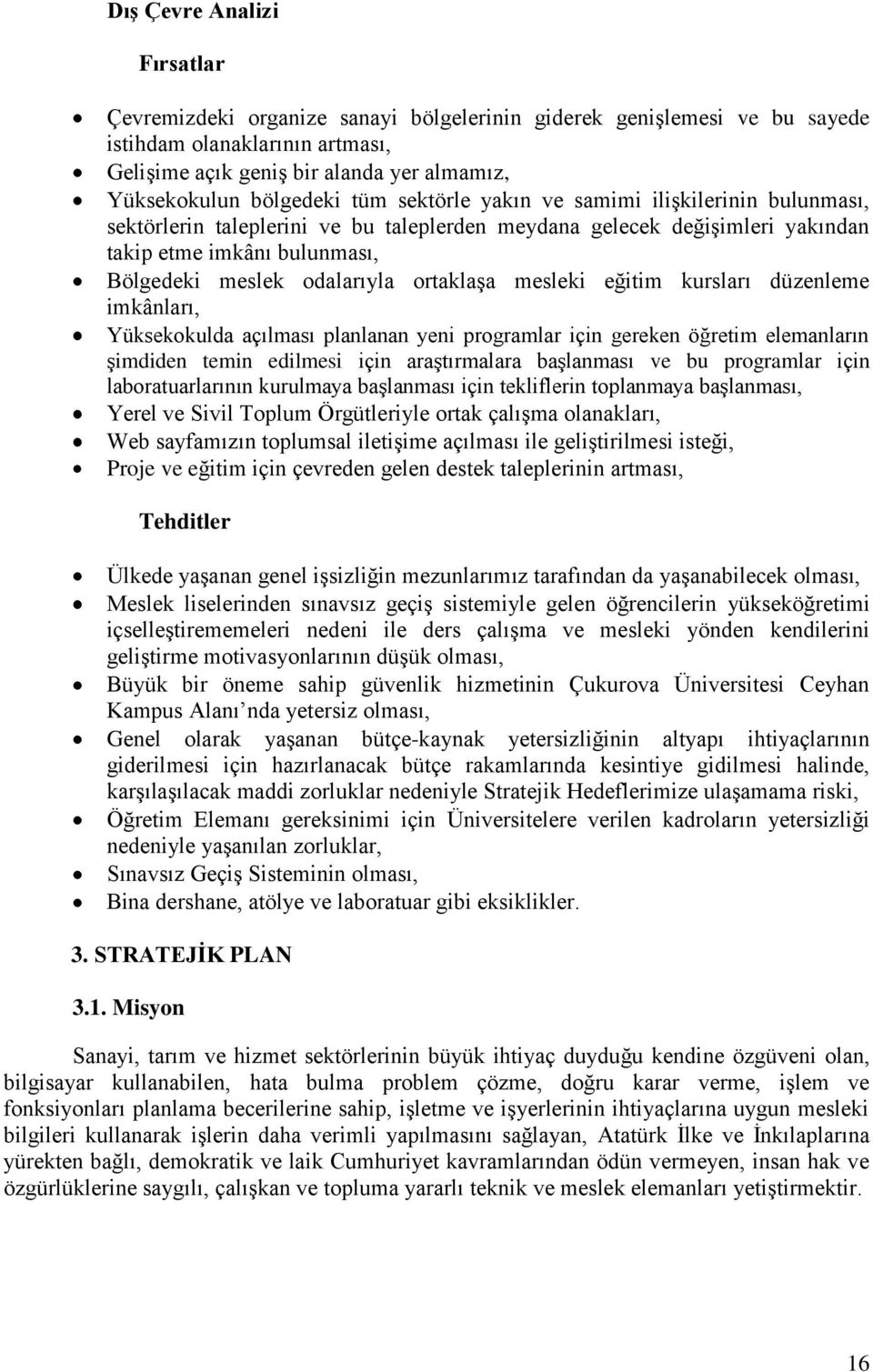 ortaklaşa mesleki eğitim kursları düzenleme imkânları, Yüksekokulda açılması planlanan yeni programlar için gereken öğretim elemanların şimdiden temin edilmesi için araştırmalara başlanması ve bu