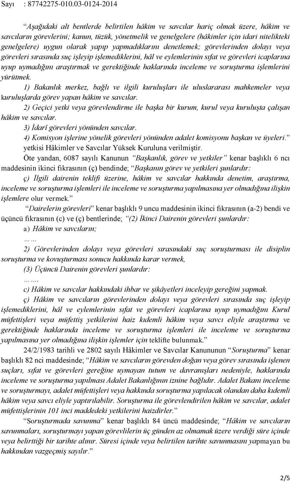 gerektiğinde haklarında inceleme ve soruşturma işlemlerini yürütmek. 1) Bakanlık merkez, bağlı ve ilgili kuruluşları ile uluslararası mahkemeler veya kuruluşlarda görev yapan hâkim ve savcılar.