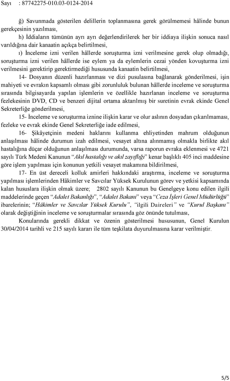 yönden kovuşturma izni verilmesini gerektirip gerektirmediği hususunda kanaatin belirtilmesi, 14- Dosyanın düzenli hazırlanması ve dizi pusulasına bağlanarak gönderilmesi, işin mahiyeti ve evrakın