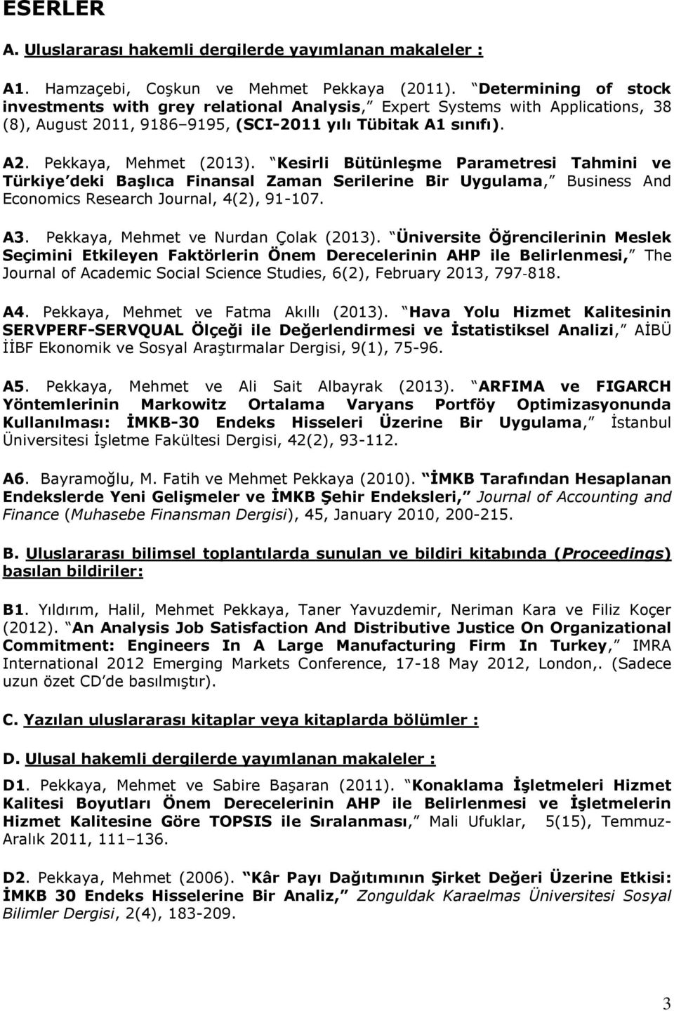 Kesirli Bütünleşme Parametresi Tahmini ve Türkiye deki Başlıca Finansal Zaman Serilerine Bir Uygulama, Business And Economics Research Journal, 4(2), 91-107. A3.