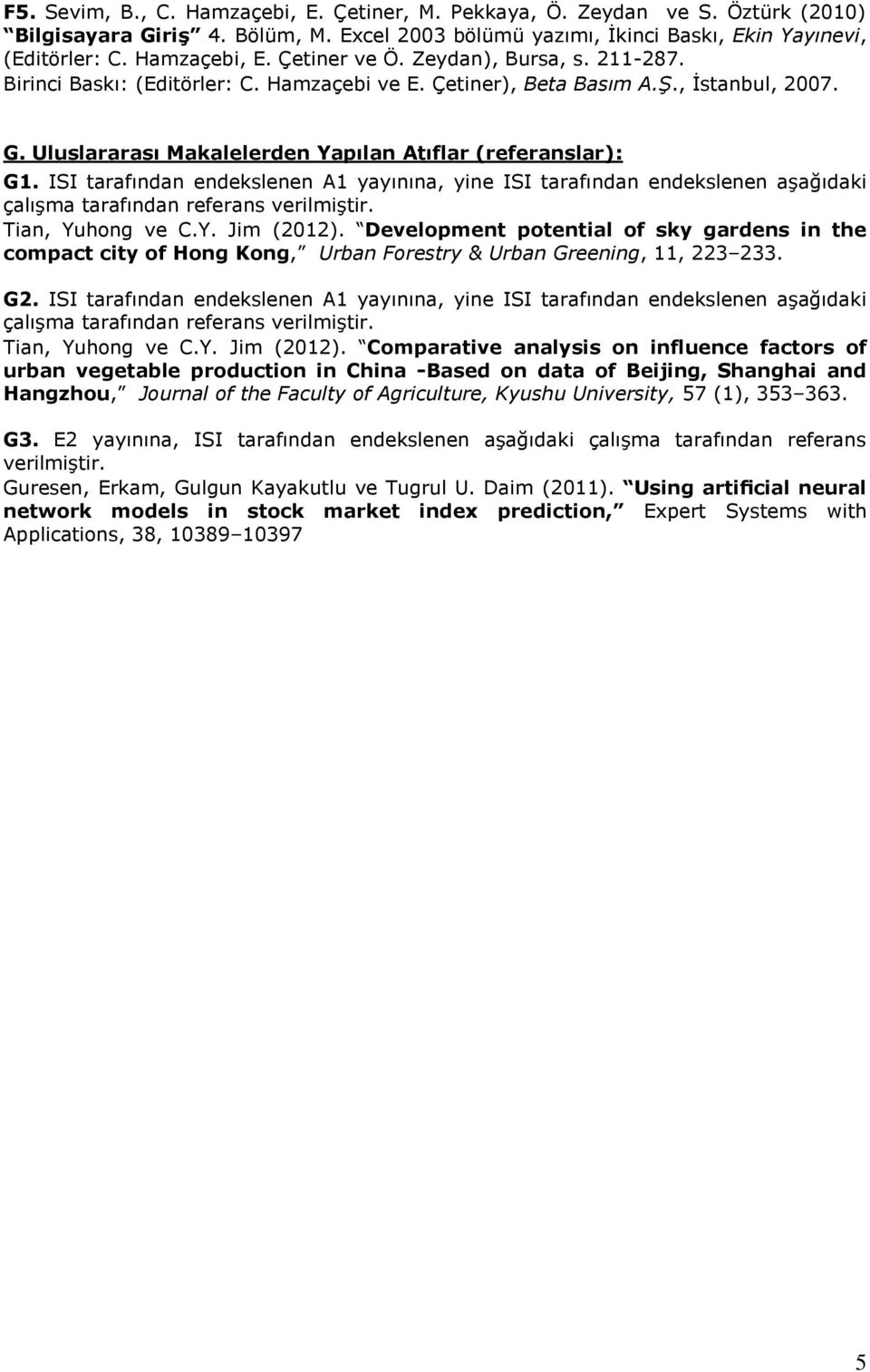 ISI tarafından endekslenen A1 yayınına, yine ISI tarafından endekslenen aşağıdaki çalışma tarafından referans verilmiştir. Tian, Yuhong ve C.Y. Jim (2012).