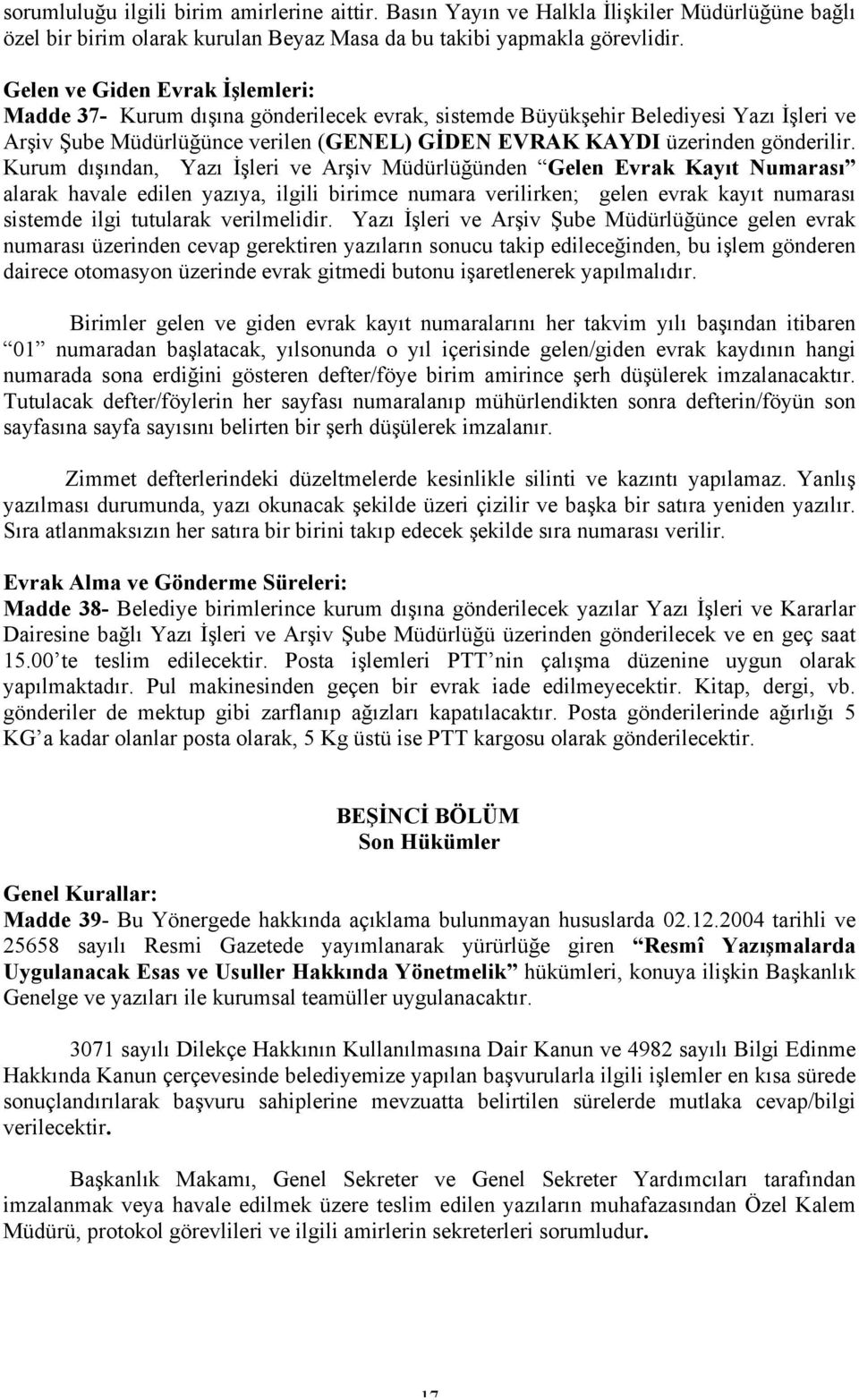 Kurum dışından, Yazı İşleri ve Arşiv Müdürlüğünden Gelen Evrak Kayıt Numarası alarak havale edilen yazıya, ilgili birimce numara verilirken; gelen evrak kayıt numarası sistemde ilgi tutularak