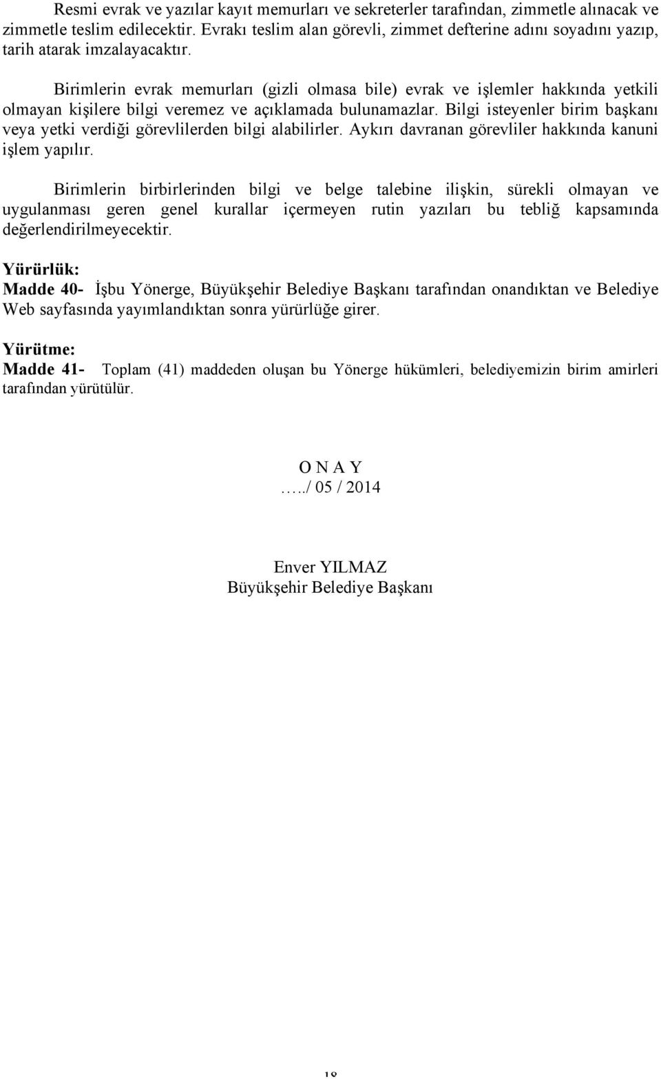 Birimlerin evrak memurları (gizli olmasa bile) evrak ve işlemler hakkında yetkili olmayan kişilere bilgi veremez ve açıklamada bulunamazlar.