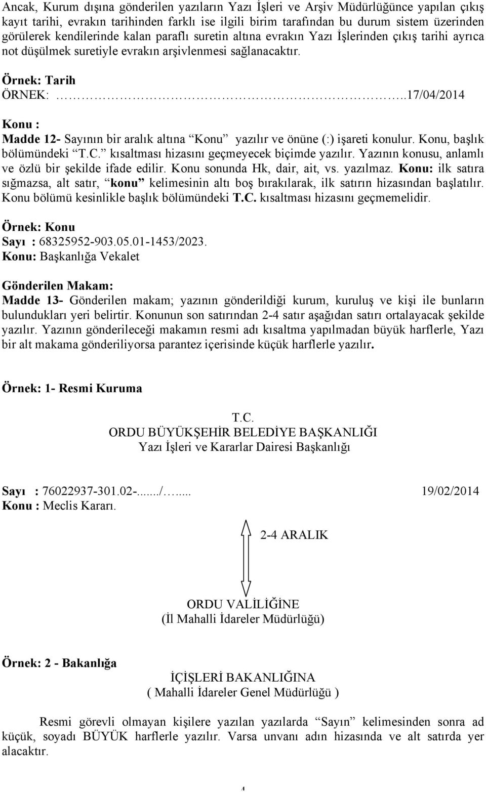 .17/04/2014 Konu : Madde 12- Sayının bir aralık altına Konu yazılır ve önüne (:) işareti konulur. Konu, başlık bölümündeki T.C. kısaltması hizasını geçmeyecek biçimde yazılır.