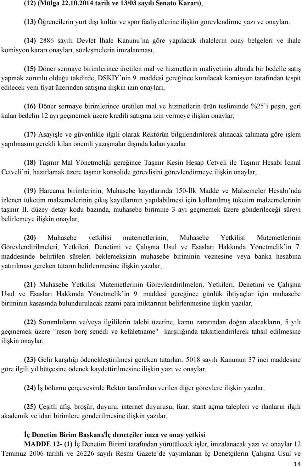 ihalelerin onay belgeleri ve ihale komisyon kararı onayları, sözleşmelerin imzalanması, (15) Döner sermaye birimlerince üretilen mal ve hizmetlerin maliyetinin altında bir bedelle satış yapmak