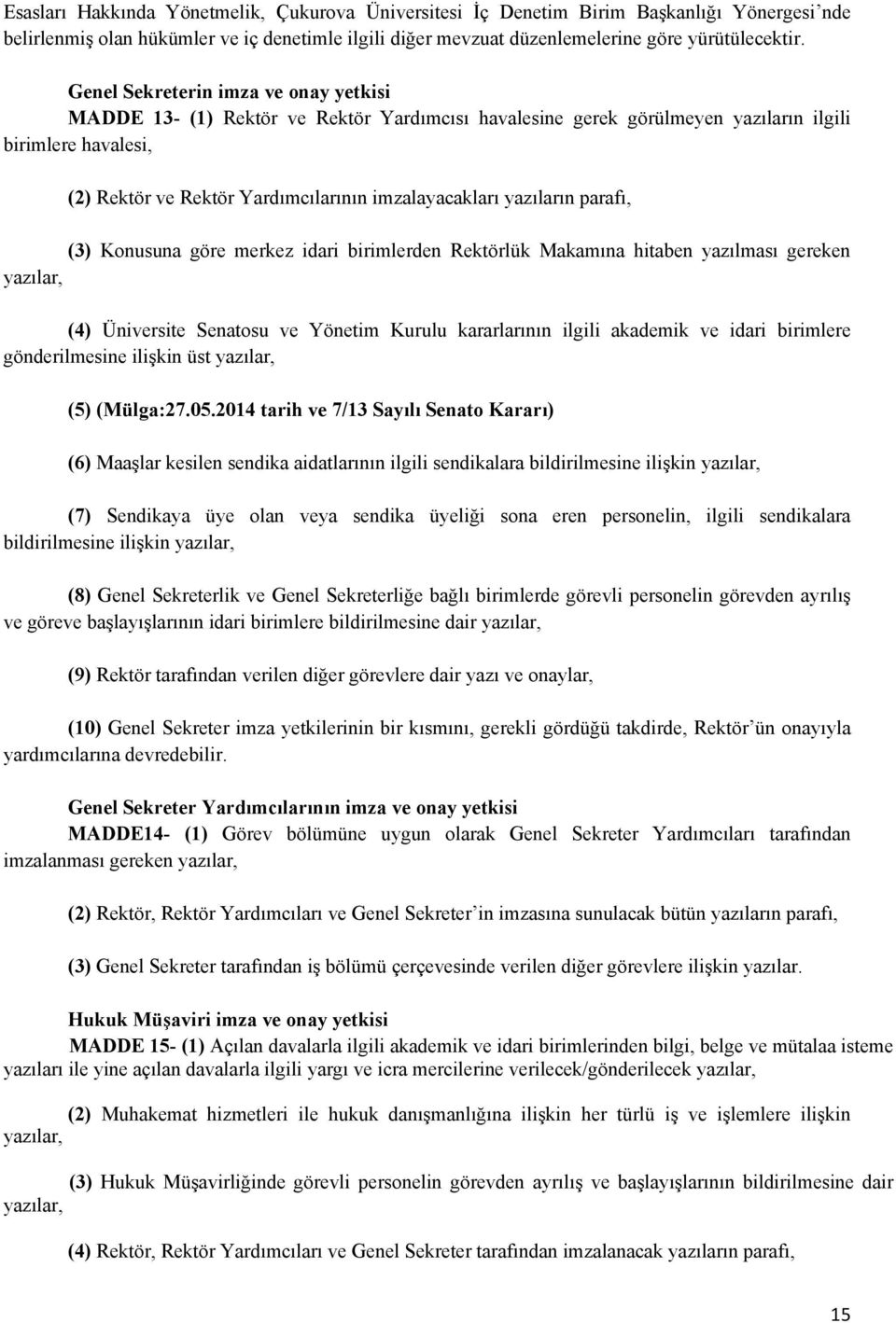 yazıların parafı, (3) Konusuna göre merkez idari birimlerden Rektörlük Makamına hitaben yazılması gereken yazılar, (4) Üniversite Senatosu ve Yönetim Kurulu kararlarının ilgili akademik ve idari