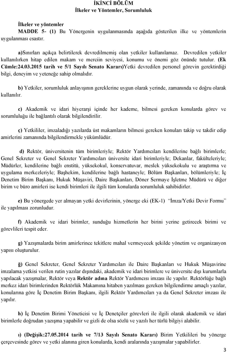 2015 tarih ve 5/1 Sayılı Senato Kararı)Yetki devredilen personel görevin gerektirdiği bilgi, deneyim ve yeteneğe sahip olmalıdır.