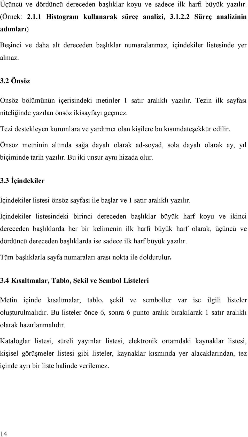 Tezin ilk sayfası niteliğinde yazılan önsöz ikisayfayı geçmez. Tezi destekleyen kurumlara ve yardımcı olan kişilere bu kısımdateşekkür edilir.