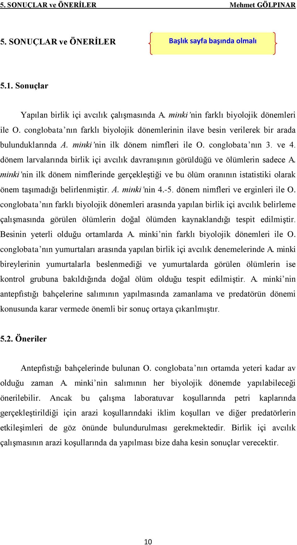 dönem larvalarında birlik içi avcılık davranışının görüldüğü ve ölümlerin sadece A. minki nin ilk dönem nimflerinde gerçekleştiği ve bu ölüm oranının istatistiki olarak önem taşımadığı belirlenmiştir.