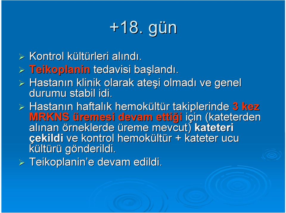 Hastanın n haftalık hemokült ltür takiplerinde 3 kez MRKNS üremesi devam ettiği için in