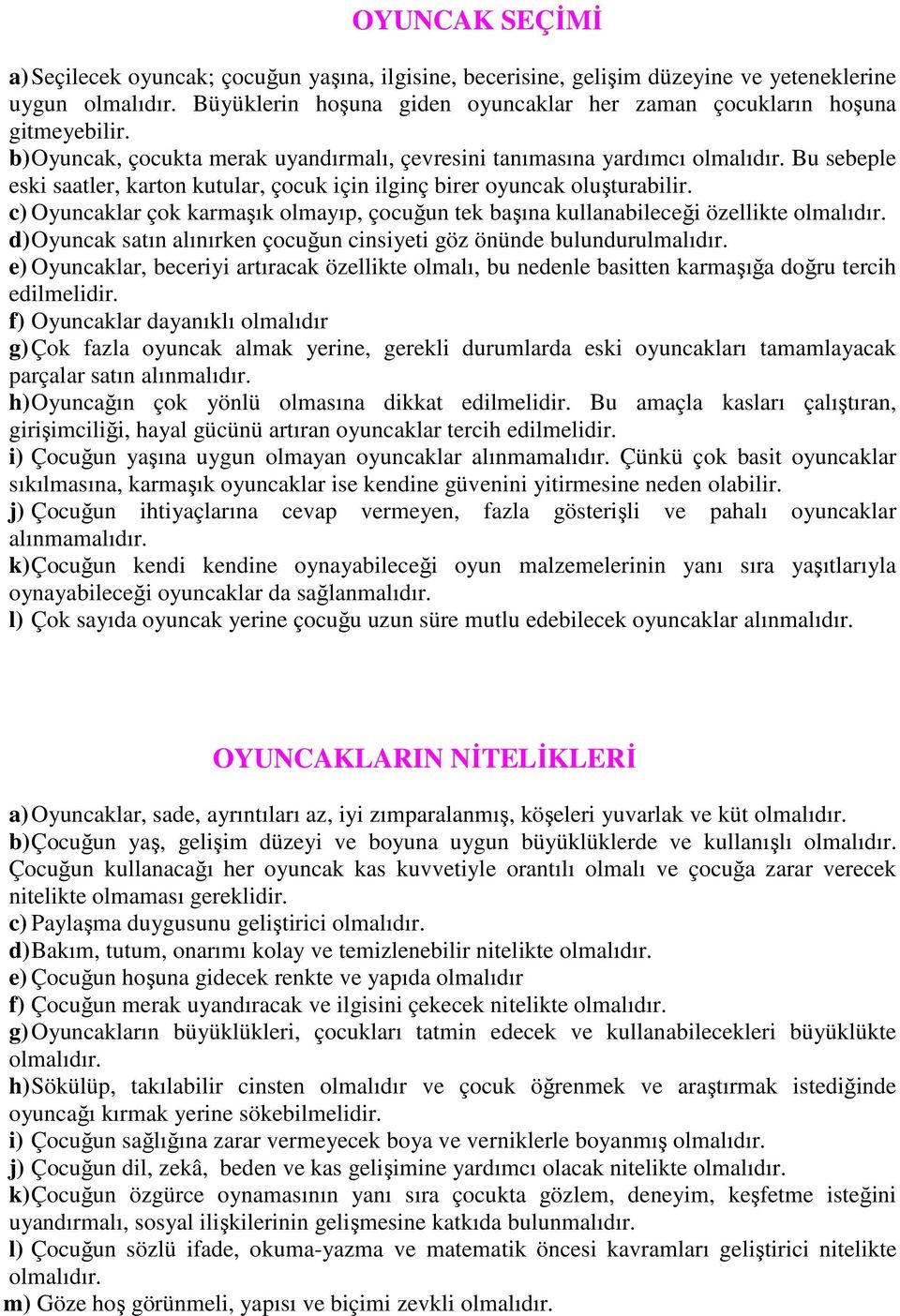 Bu sebeple eski saatler, karton kutular, çocuk için ilginç birer oyuncak oluşturabilir. c) Oyuncaklar çok karmaşık olmayıp, çocuğun tek başına kullanabileceği özellikte olmalıdır.