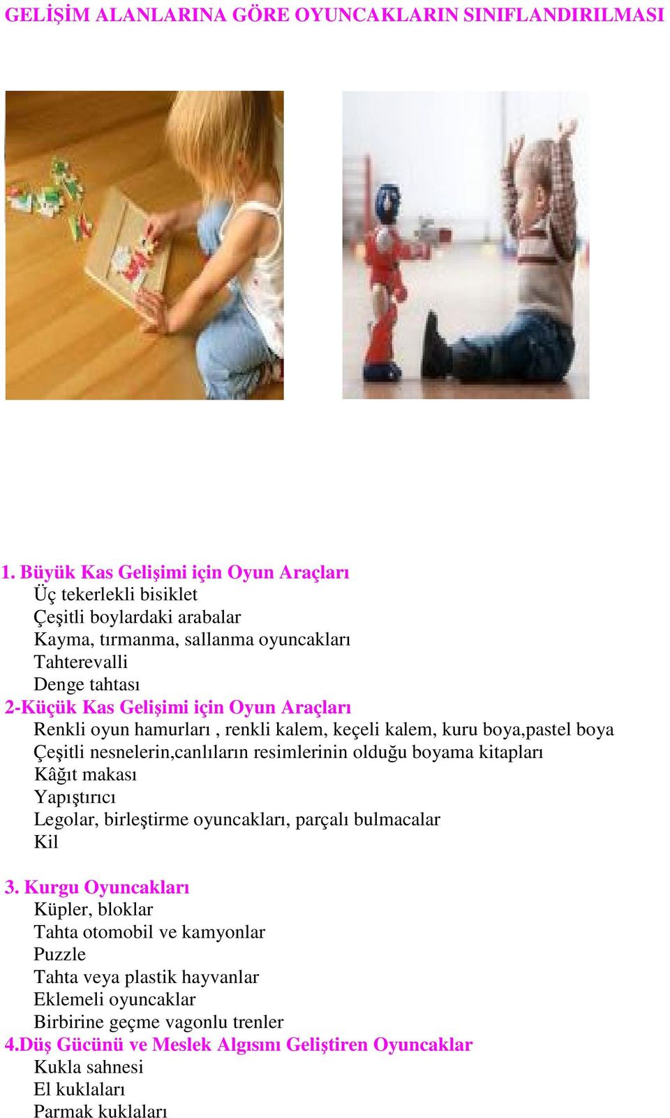 Oyun Araçları Renkli oyun hamurları, renkli kalem, keçeli kalem, kuru boya,pastel boya Çeşitli nesnelerin,canlıların resimlerinin olduğu boyama kitapları Kâğıt makası Yapıştırıcı