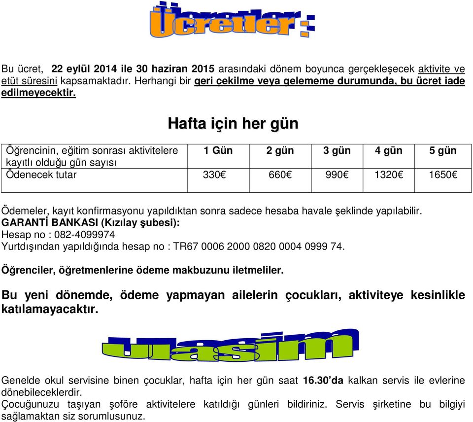 Hafta için her gün Öğrencinin, eğitim sonrası aktivitelere 1 Gün 2 gün 3 gün 4 gün 5 gün kayıtlı olduğu gün sayısı Ödenecek tutar 330 660 990 1320 1650 Ödemeler, kayıt konfirmasyonu yapıldıktan sonra