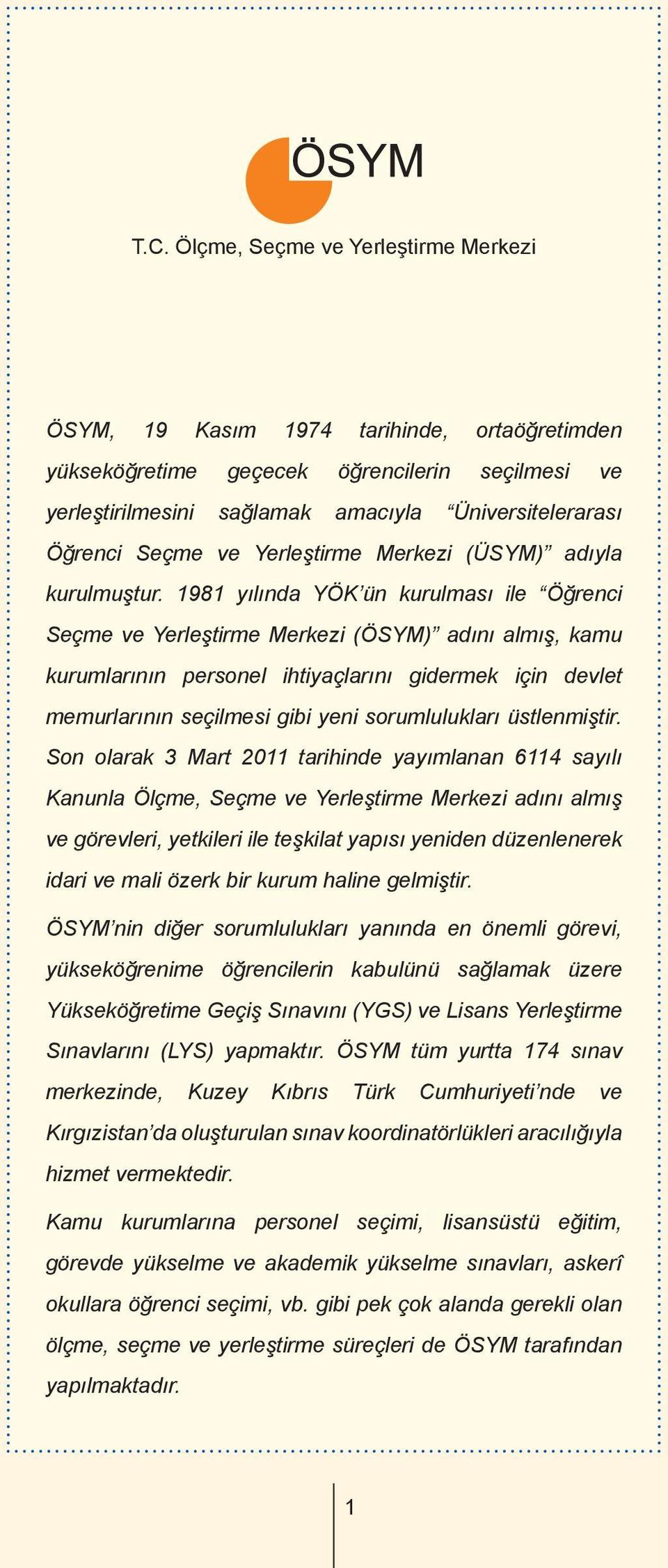 1981 yılında YÖK ün kurulması ile Öğrenci Seçme ve Yerleştirme Merkezi (ÖSYM) adını almış, kamu kurumlarının personel ihtiyaçlarını gidermek için devlet memurlarının seçilmesi gibi yeni