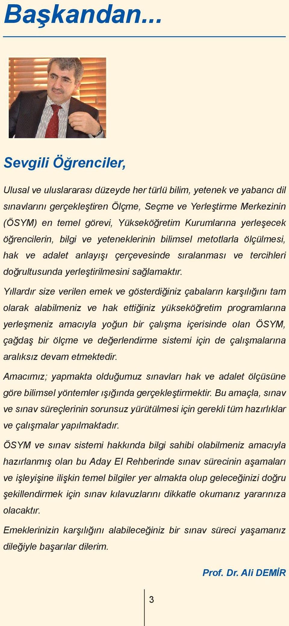 Kurumlarına yerleşecek öğrencilerin, bilgi ve yeteneklerinin bilimsel metotlarla ölçülmesi, hak ve adalet anlayışı çerçevesinde sıralanması ve tercihleri doğrultusunda yerleştirilmesini sağlamaktır.