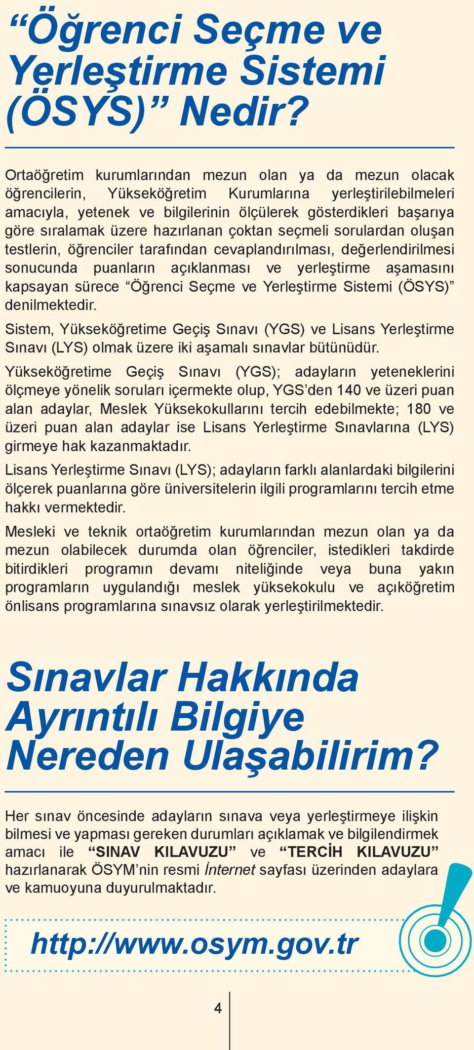 üzere hazırlanan çoktan seçmeli sorulardan oluşan testlerin, öğrenciler tarafından cevaplandırılması, değerlendirilmesi sonucunda puanların açıklanması ve yerleştirme aşamasını kapsayan sürece