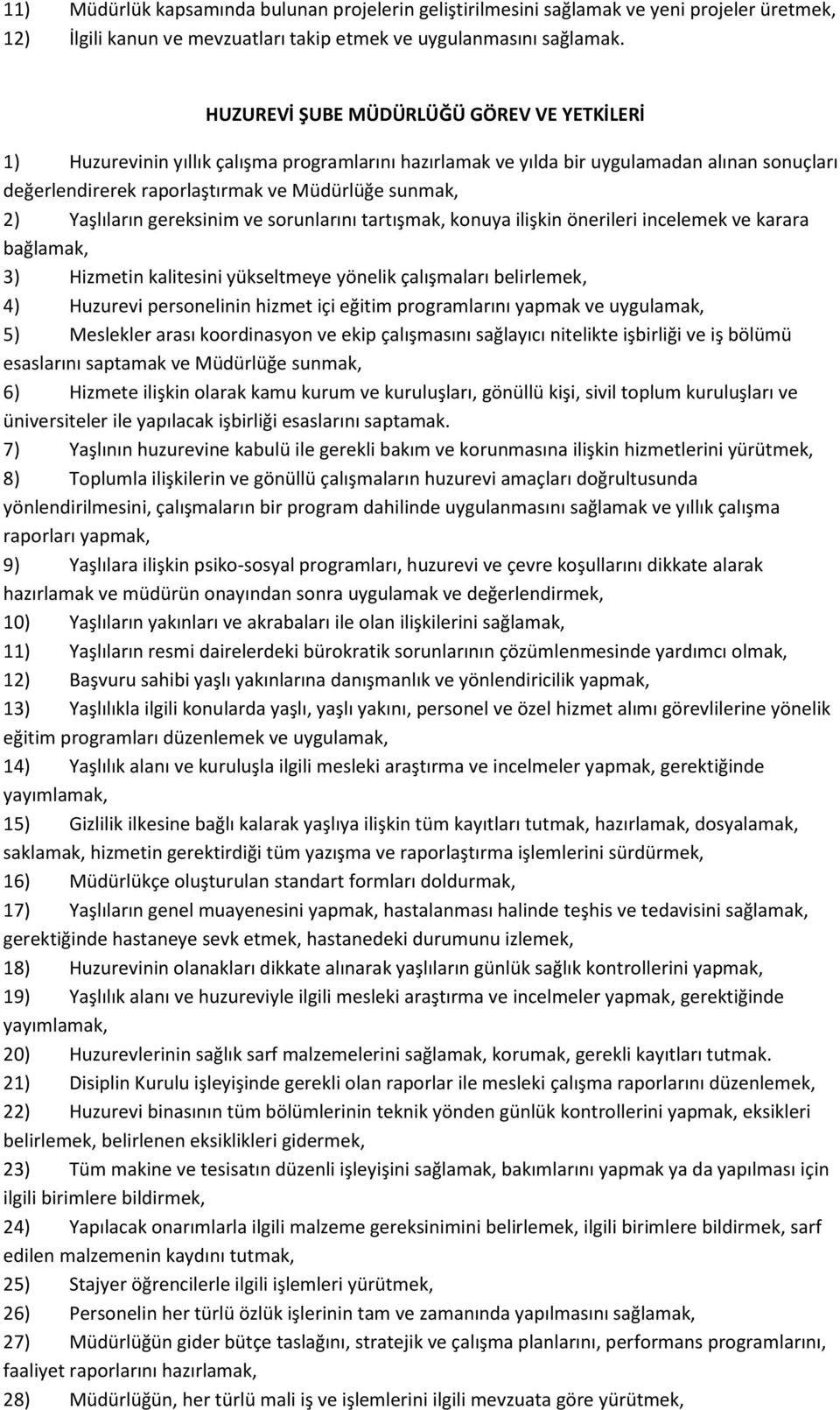 Yaşlıların gereksinim ve sorunlarını tartışmak, konuya ilişkin önerileri incelemek ve karara bağlamak, 3) Hizmetin kalitesini yükseltmeye yönelik çalışmaları belirlemek, 4) Huzurevi personelinin