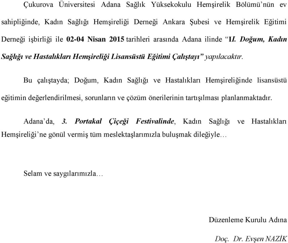 Bu çalıştayda; Doğum, Kadın Sağlığı ve Hastalıkları Hemşireliğinde lisansüstü eğitimin değerlendirilmesi, sorunların ve çözüm önerilerinin tartışılması planlanmaktadır.