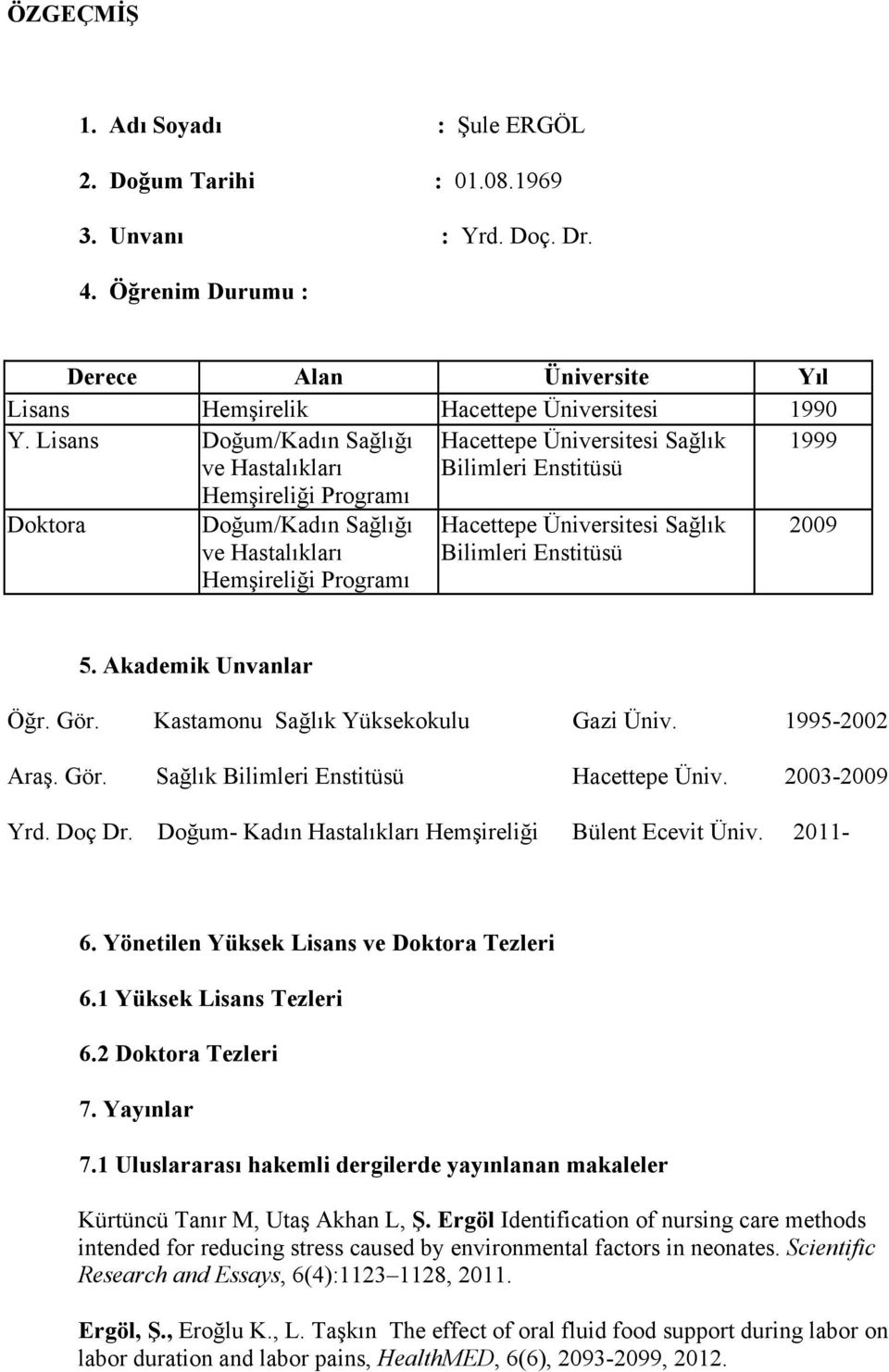 Üniversitesi Sağlık Bilimleri Enstitüsü 2009 5. Akademik Unvanlar Öğr. Gör. Kastamonu Sağlık Yüksekokulu Gazi Üniv. 1995-2002 Araş. Gör. Sağlık Bilimleri Enstitüsü Hacettepe Üniv. 2003-2009 Yrd.