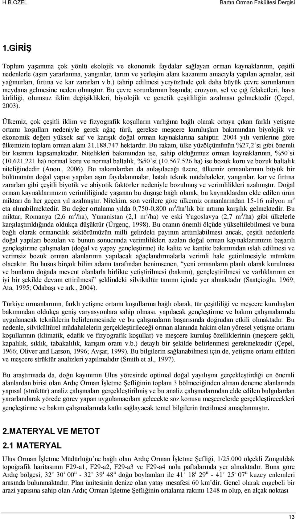 asit yağmurları, fırtına ve kar zararları v.b.) tahrip edilmesi yeryüzünde çok daha büyük çevre sorunlarının meydana gelmesine neden olmuştur.