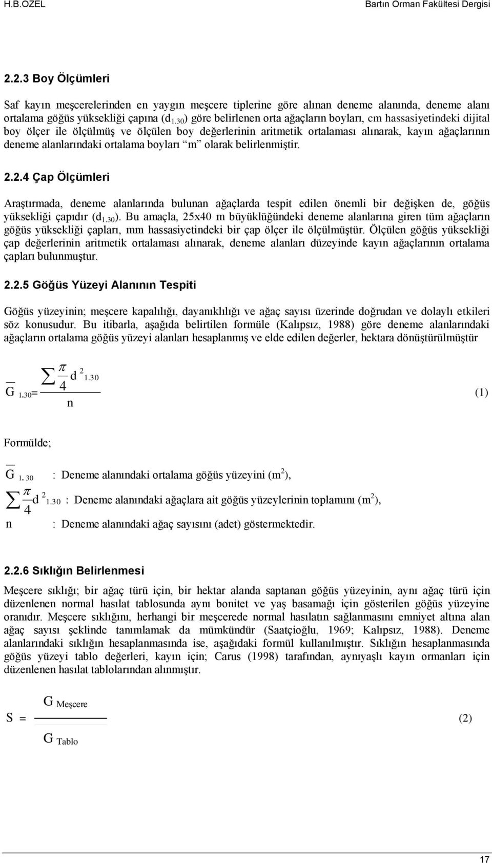 ortalama boyları m olarak belirlenmiştir. 2.2.4 Çap Ölçümleri Araştırmada, deneme alanlarında bulunan ağaçlarda tespit edilen önemli bir değişken de, göğüs yüksekliği çapıdır (d 1.30 ).